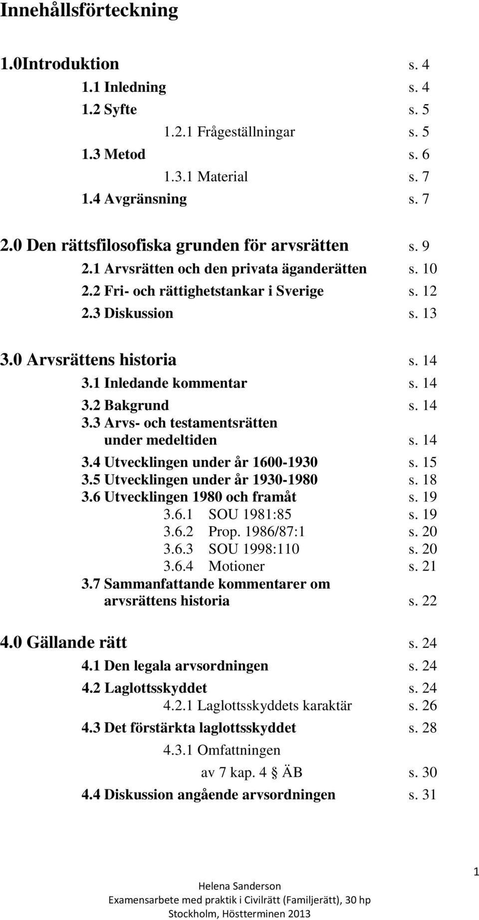 14 3.1 Inledande kommentar s. 14 3.2 Bakgrund s. 14 3.3 Arvs- och testamentsrätten under medeltiden s. 14 3.4 Utvecklingen under år 1600-1930 s. 15 3.5 Utvecklingen under år 1930-1980 s. 18 3.