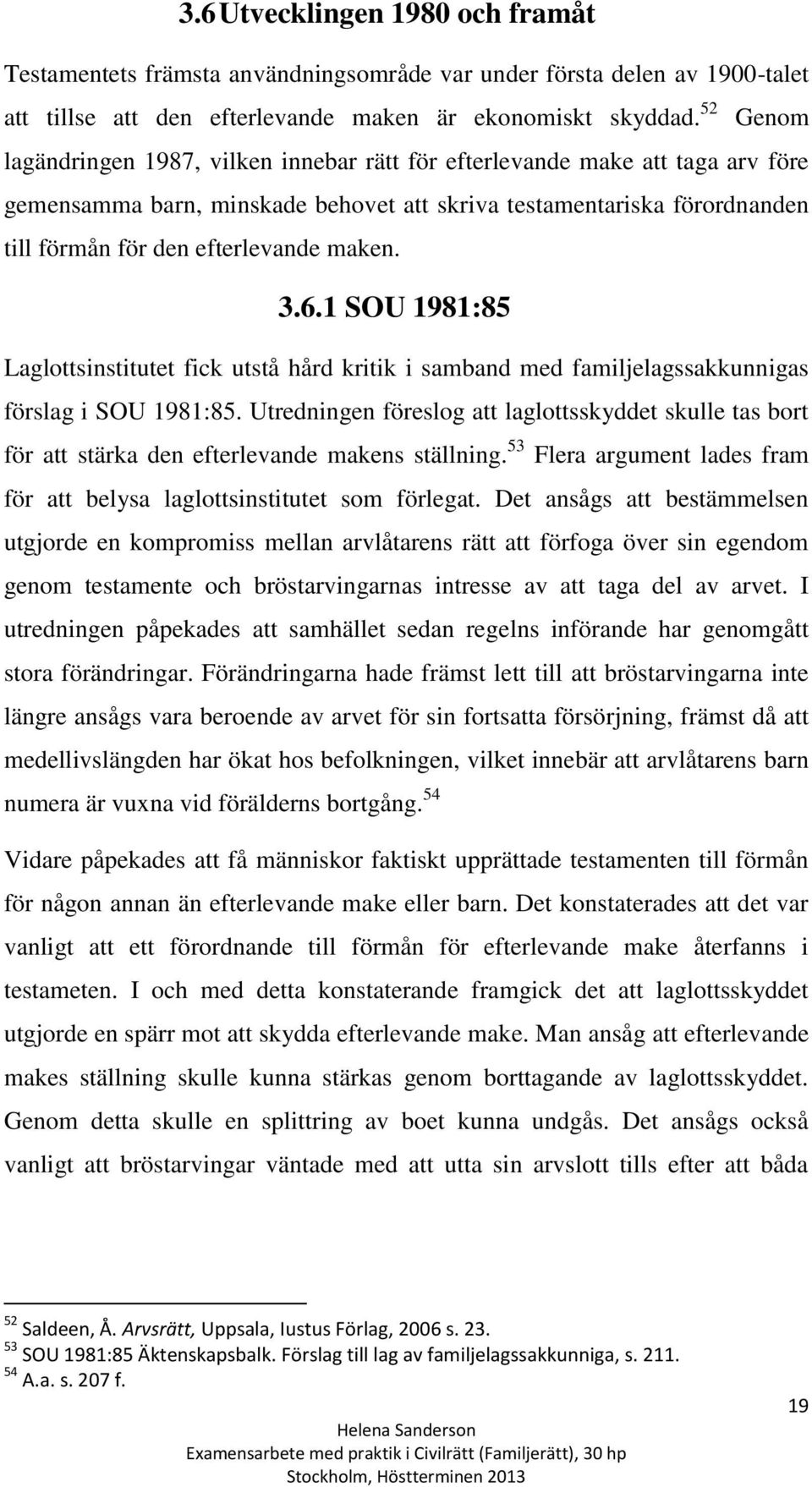 maken. 3.6.1 SOU 1981:85 Laglottsinstitutet fick utstå hård kritik i samband med familjelagssakkunnigas förslag i SOU 1981:85.