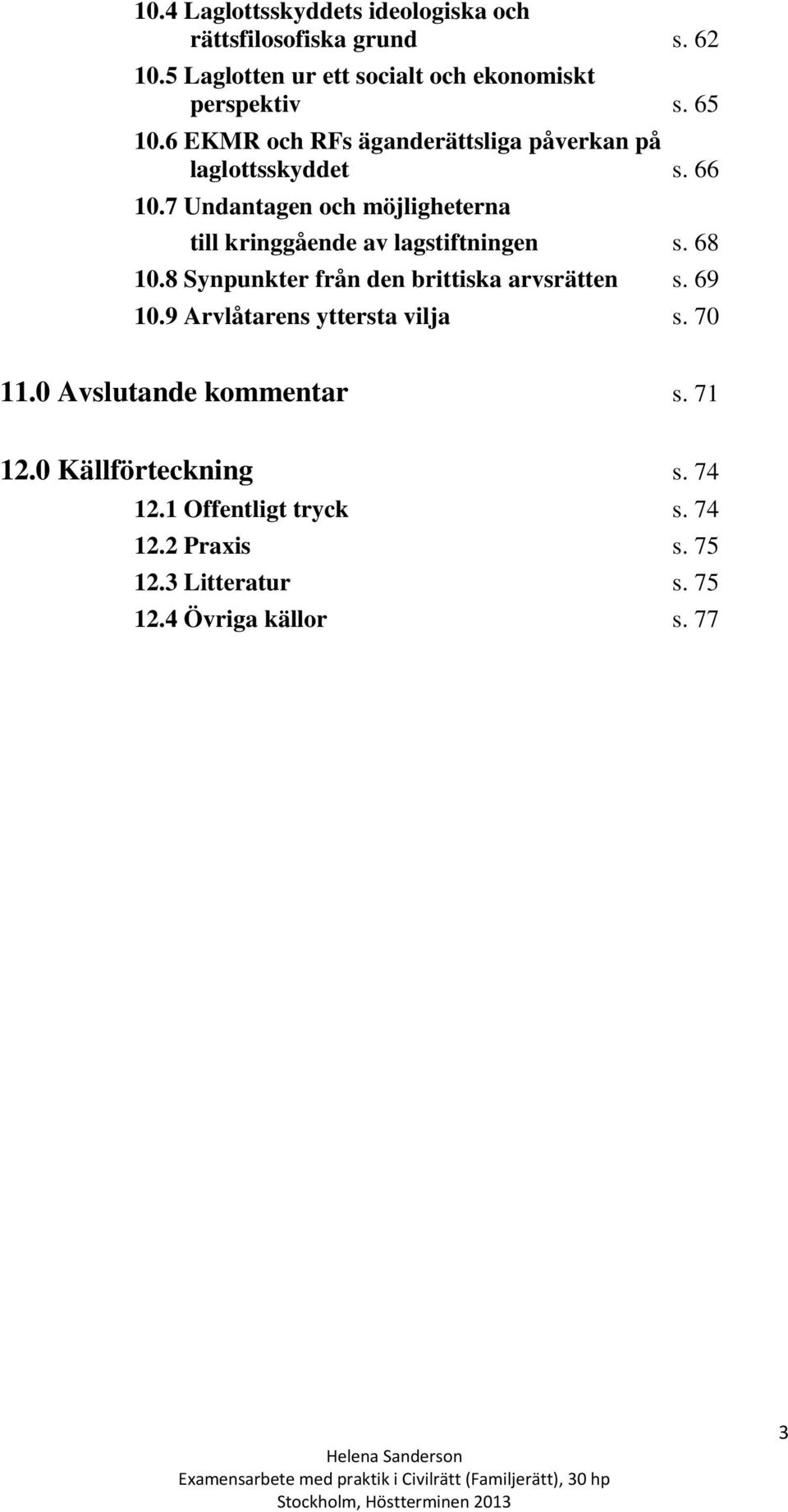 7 Undantagen och möjligheterna till kringgående av lagstiftningen s. 68 10.8 Synpunkter från den brittiska arvsrätten s. 69 10.