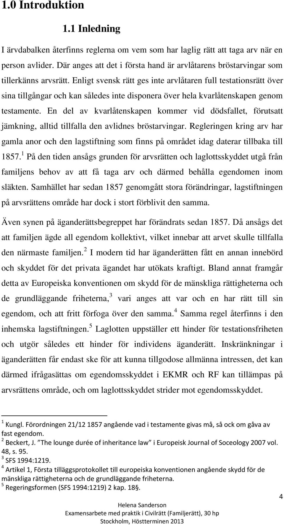 Enligt svensk rätt ges inte arvlåtaren full testationsrätt över sina tillgångar och kan således inte disponera över hela kvarlåtenskapen genom testamente.