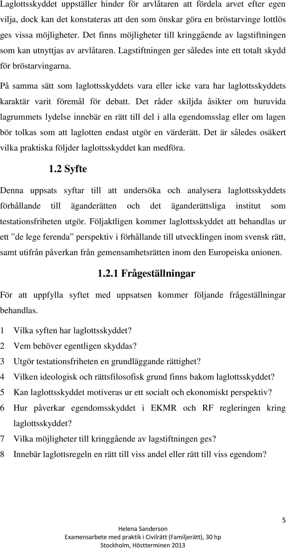 På samma sätt som laglottsskyddets vara eller icke vara har laglottsskyddets karaktär varit föremål för debatt.