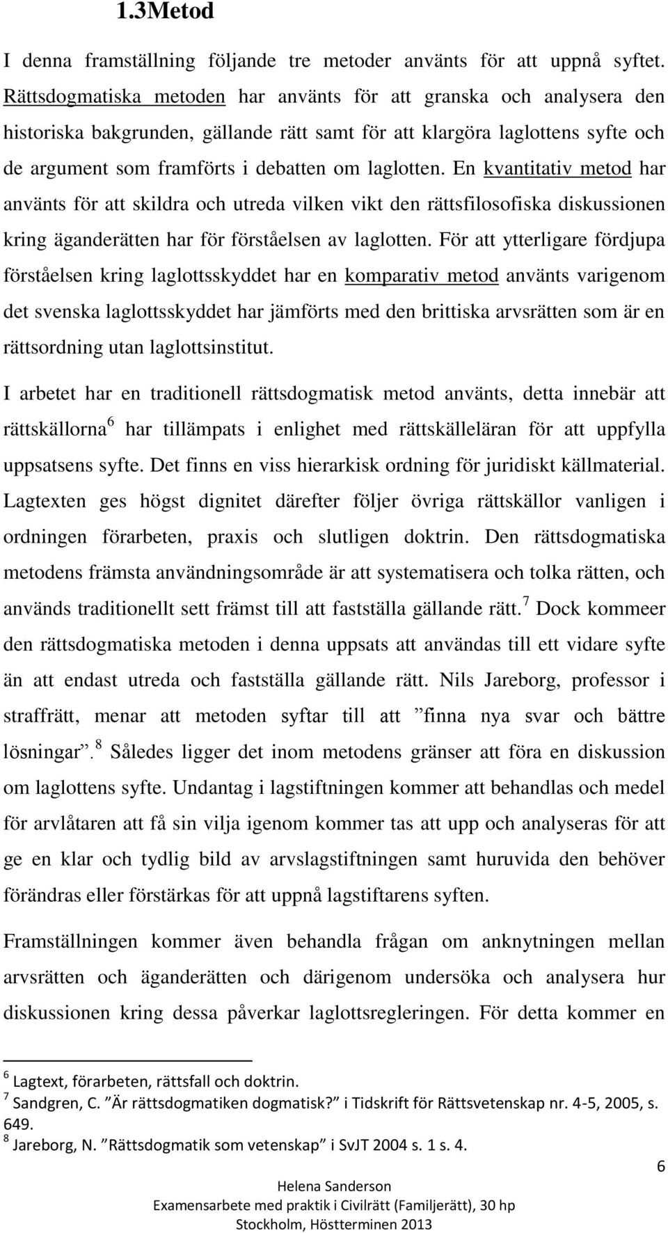 En kvantitativ metod har använts för att skildra och utreda vilken vikt den rättsfilosofiska diskussionen kring äganderätten har för förståelsen av laglotten.