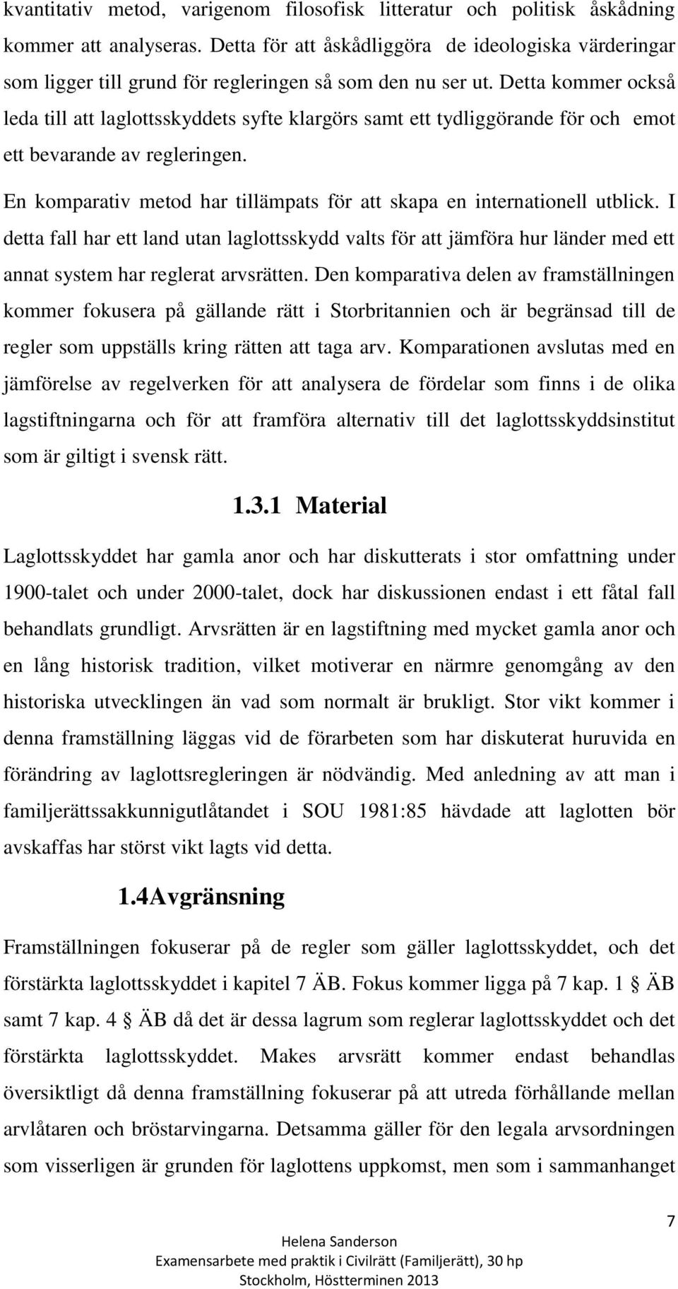 Detta kommer också leda till att laglottsskyddets syfte klargörs samt ett tydliggörande för och emot ett bevarande av regleringen.