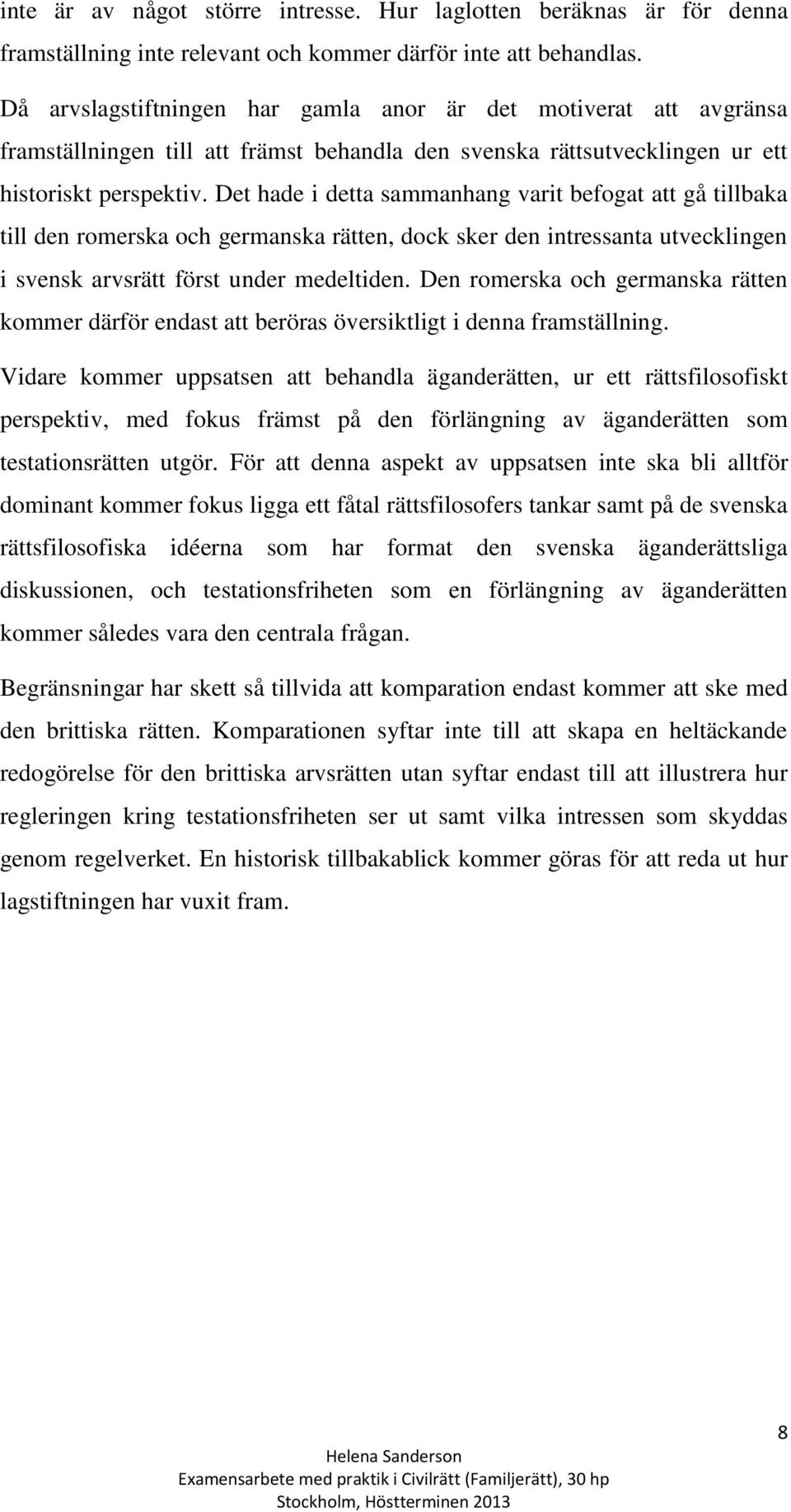 Det hade i detta sammanhang varit befogat att gå tillbaka till den romerska och germanska rätten, dock sker den intressanta utvecklingen i svensk arvsrätt först under medeltiden.