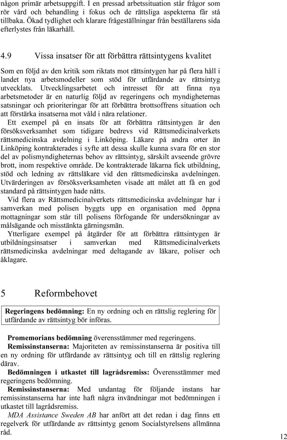 9 Vissa insatser för att förbättra rättsintygens kvalitet Som en följd av den kritik som riktats mot rättsintygen har på flera håll i landet nya arbetsmodeller som stöd för utfärdande av rättsintyg