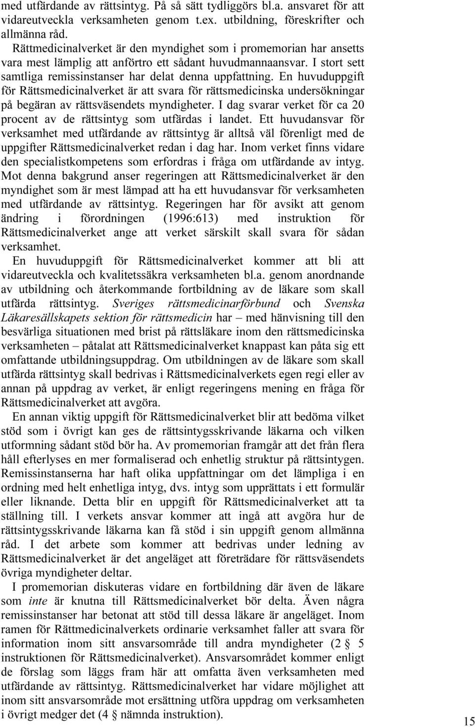 En huvuduppgift för Rättsmedicinalverket är att svara för rättsmedicinska undersökningar på begäran av rättsväsendets myndigheter.