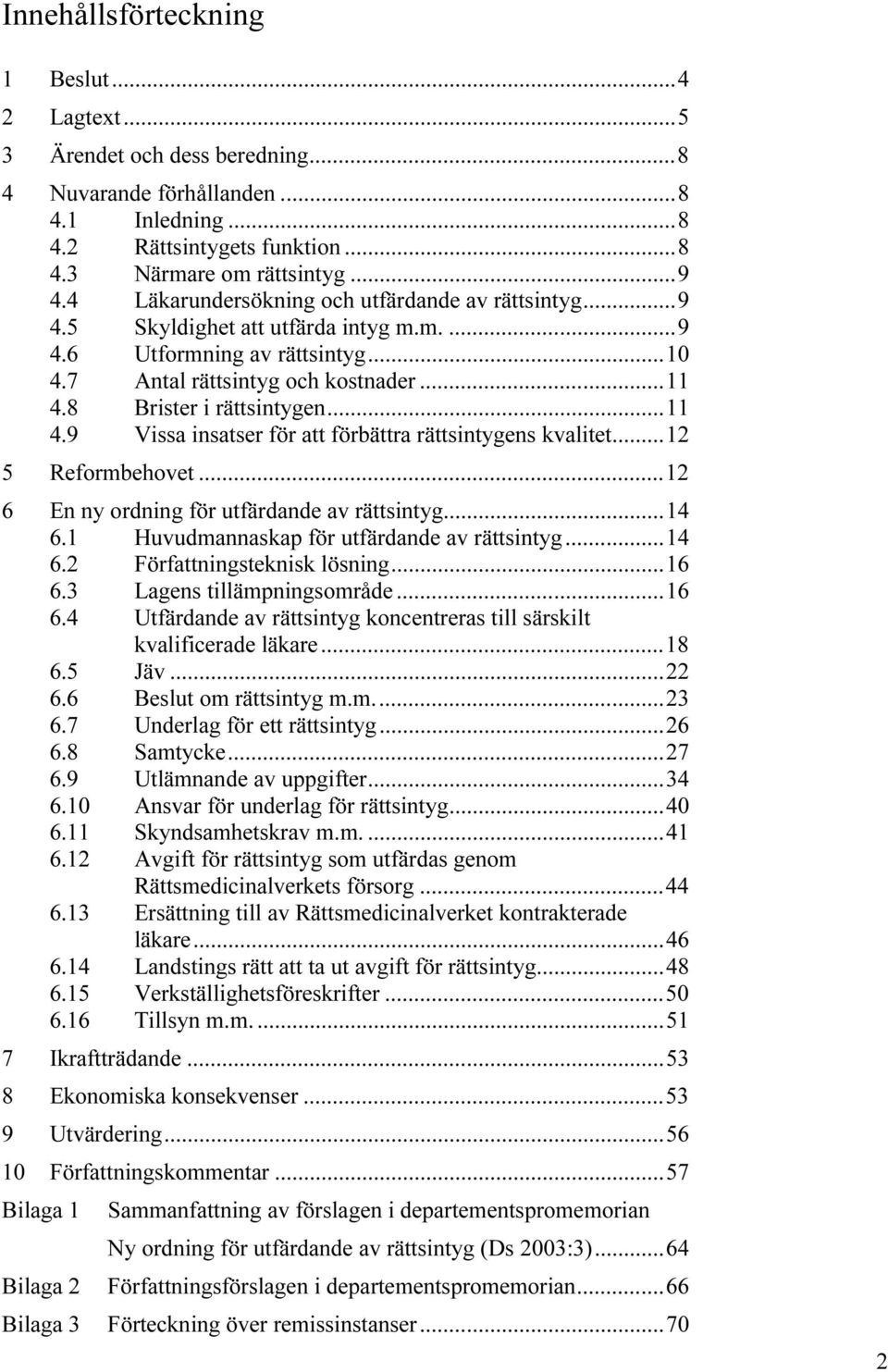 ..11 4.9 Vissa insatser för att förbättra rättsintygens kvalitet...12 5 Reformbehovet...12 6 En ny ordning för utfärdande av rättsintyg...14 6.1 Huvudmannaskap för utfärdande av rättsintyg...14 6.2 Författningsteknisk lösning.