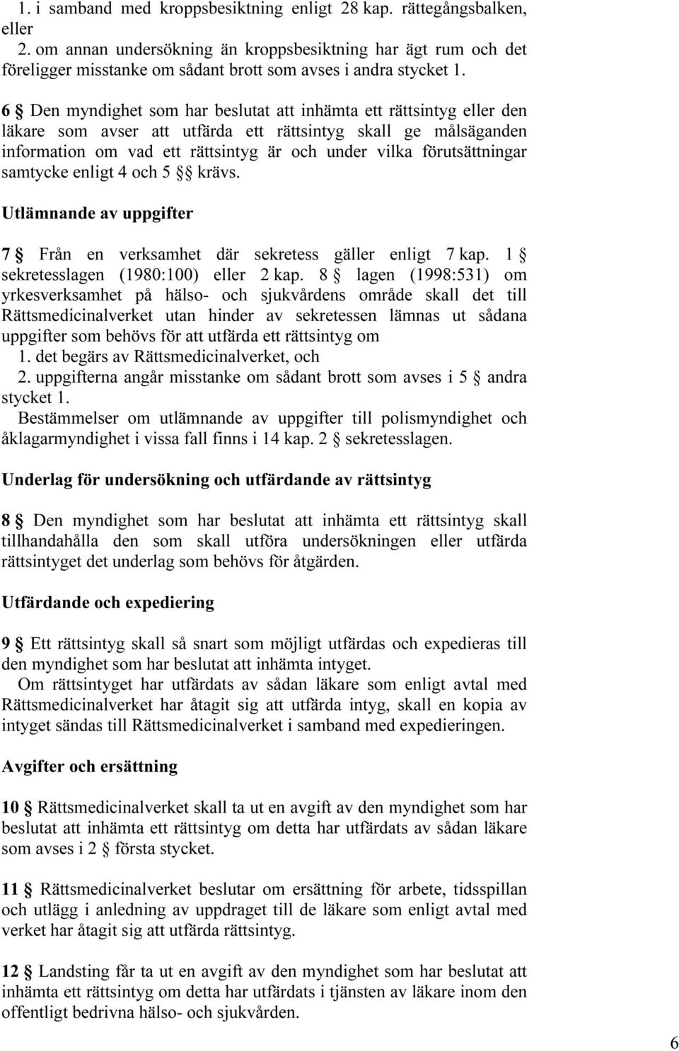 6 Den myndighet som har beslutat att inhämta ett rättsintyg eller den läkare som avser att utfärda ett rättsintyg skall ge målsäganden information om vad ett rättsintyg är och under vilka