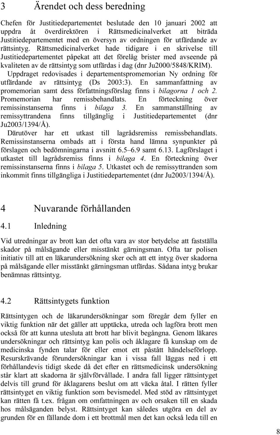 Rättsmedicinalverket hade tidigare i en skrivelse till Justitiedepartementet påpekat att det förelåg brister med avseende på kvaliteten av de rättsintyg som utfärdas i dag (dnr Ju2000/5848/KRIM).