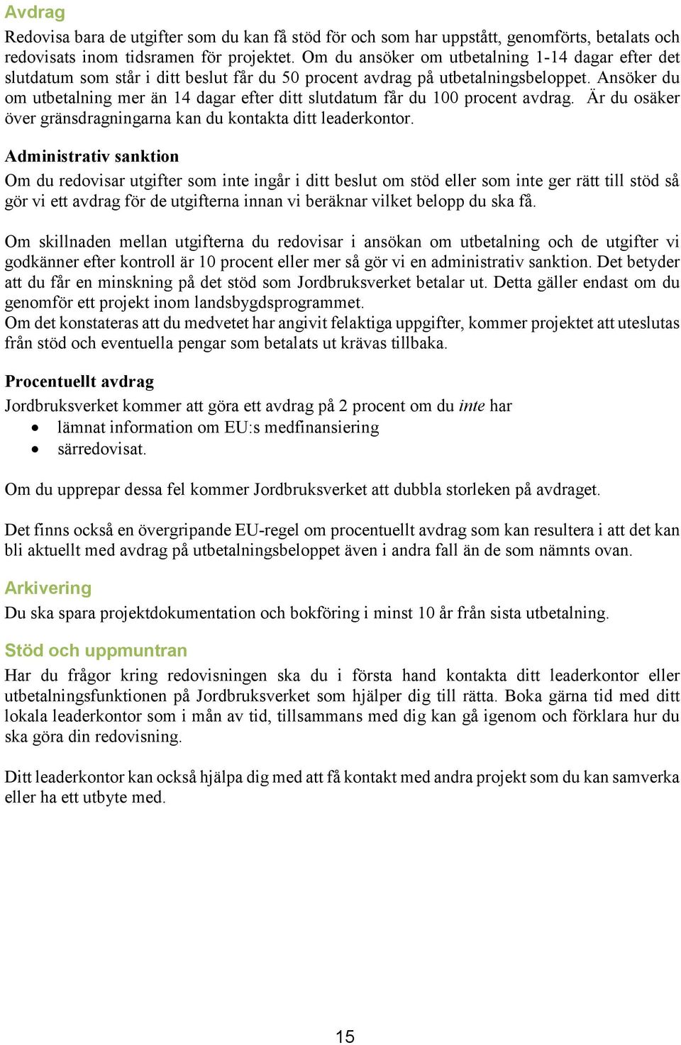 Ansöker du om utbetalning mer än 14 dagar efter ditt slutdatum får du 100 procent avdrag. Är du osäker över gränsdragningarna kan du kontakta ditt leaderkontor.