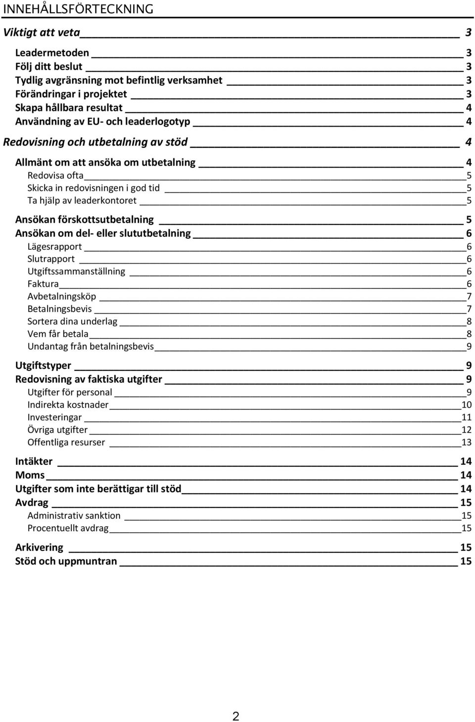 förskottsutbetalning 5 Ansökan om del- eller slututbetalning 6 Lägesrapport 6 Slutrapport 6 Utgiftssammanställning 6 Faktura 6 Avbetalningsköp 7 Betalningsbevis 7 Sortera dina underlag 8 Vem får