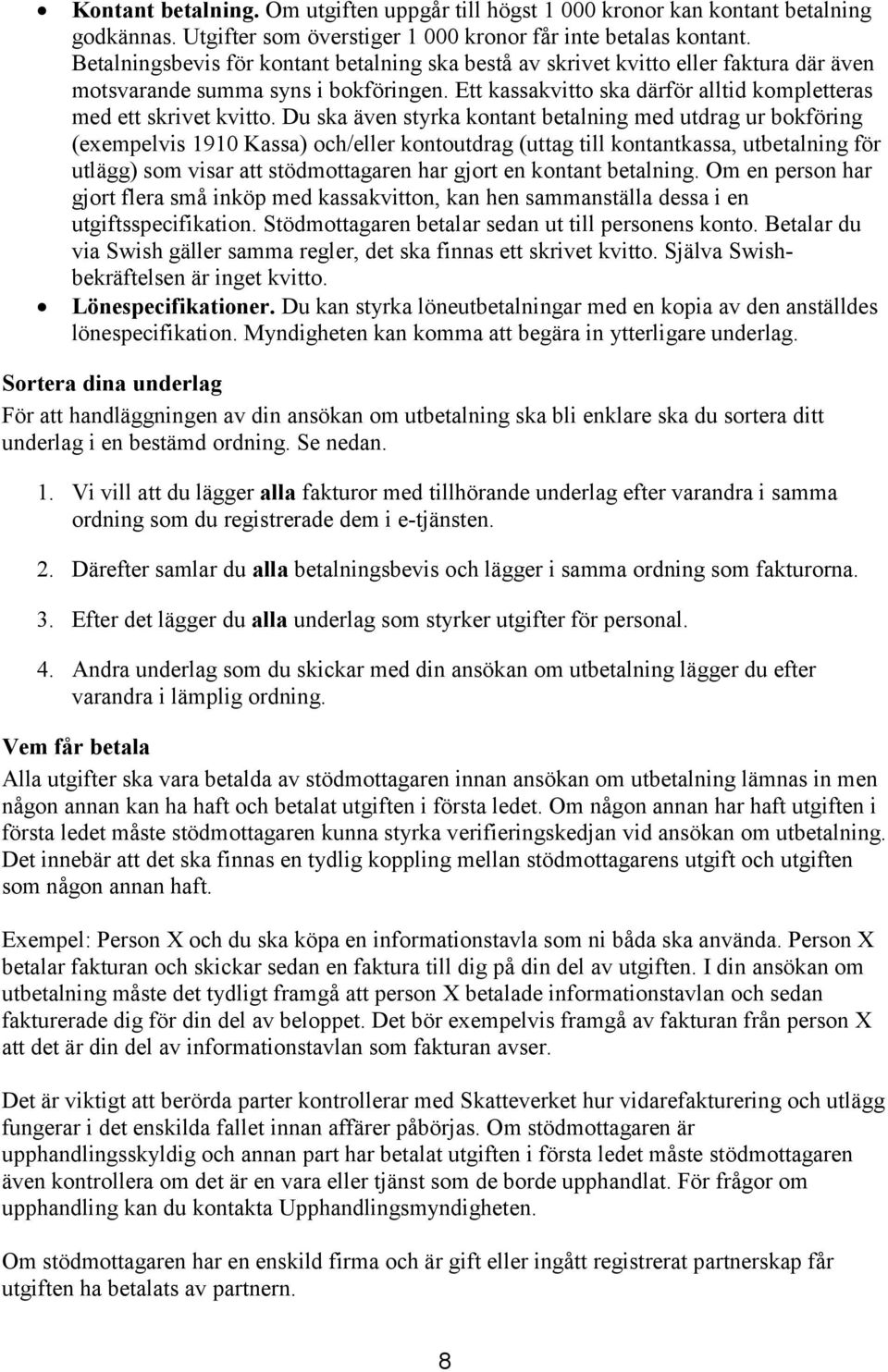 Du ska även styrka kontant betalning med utdrag ur bokföring (exempelvis 1910 Kassa) och/eller kontoutdrag (uttag till kontantkassa, utbetalning för utlägg) som visar att stödmottagaren har gjort en