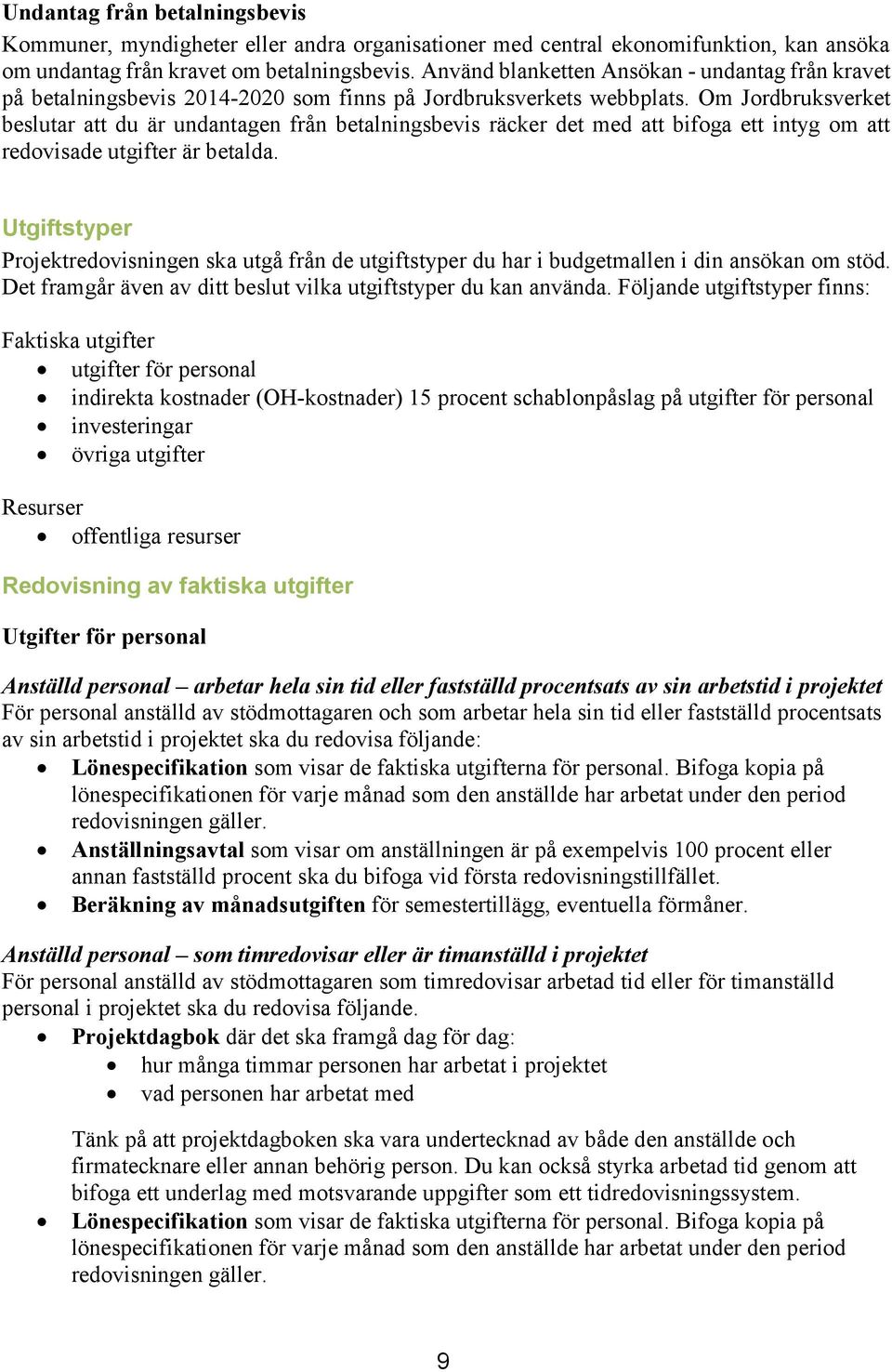 Om Jordbruksverket beslutar att du är undantagen från betalningsbevis räcker det med att bifoga ett intyg om att redovisade utgifter är betalda.