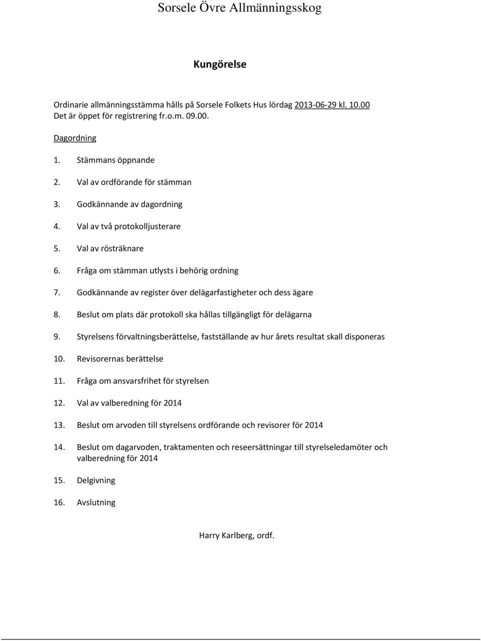 Godkännande av register över delägarfastigheter och dess ägare 8. Beslut om plats där protokoll ska hållas tillgängligt för delägarna 9.