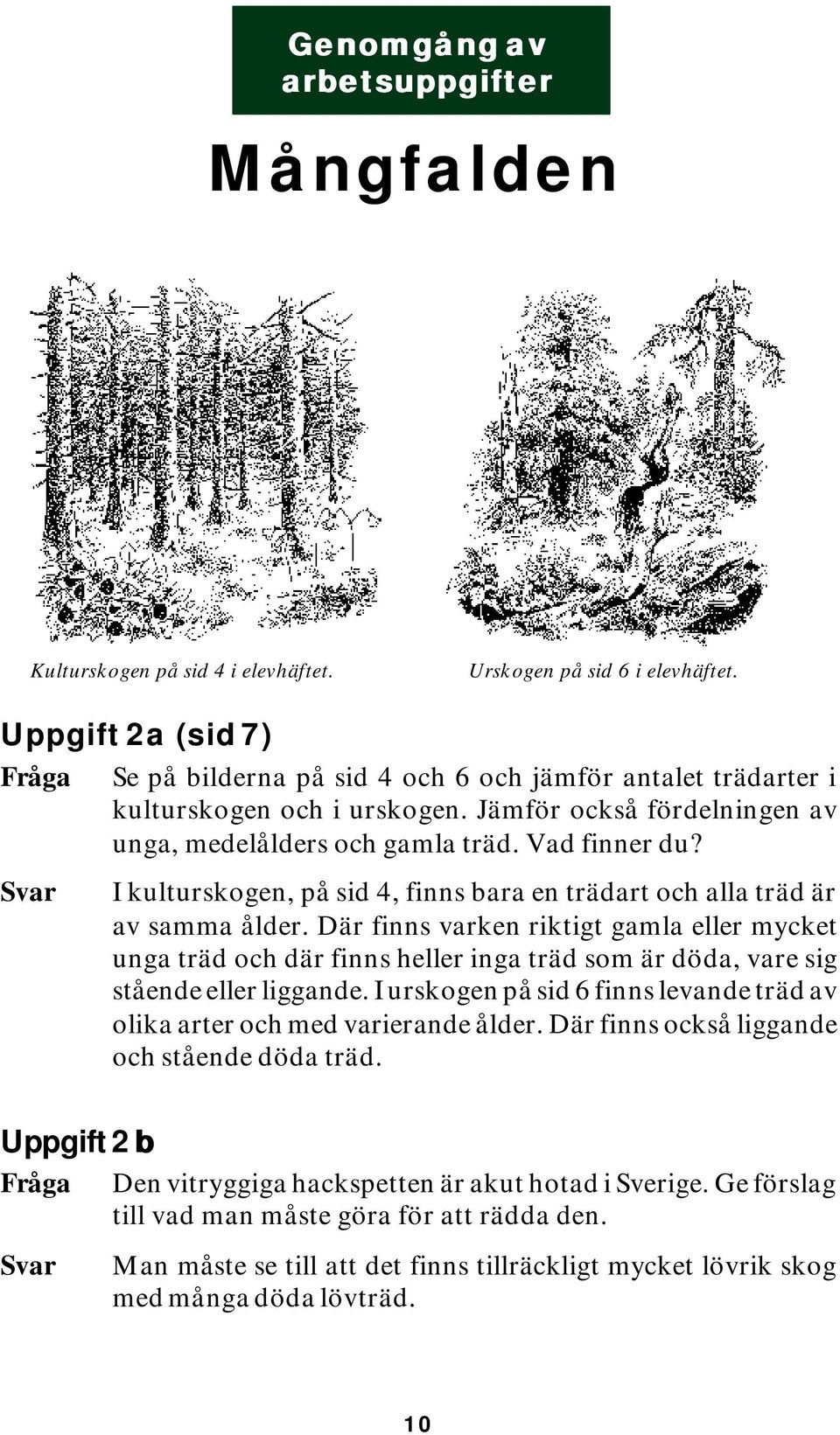 I kulturskogen, på sid 4, finns bara en trädart och alla träd är av samma ålder.