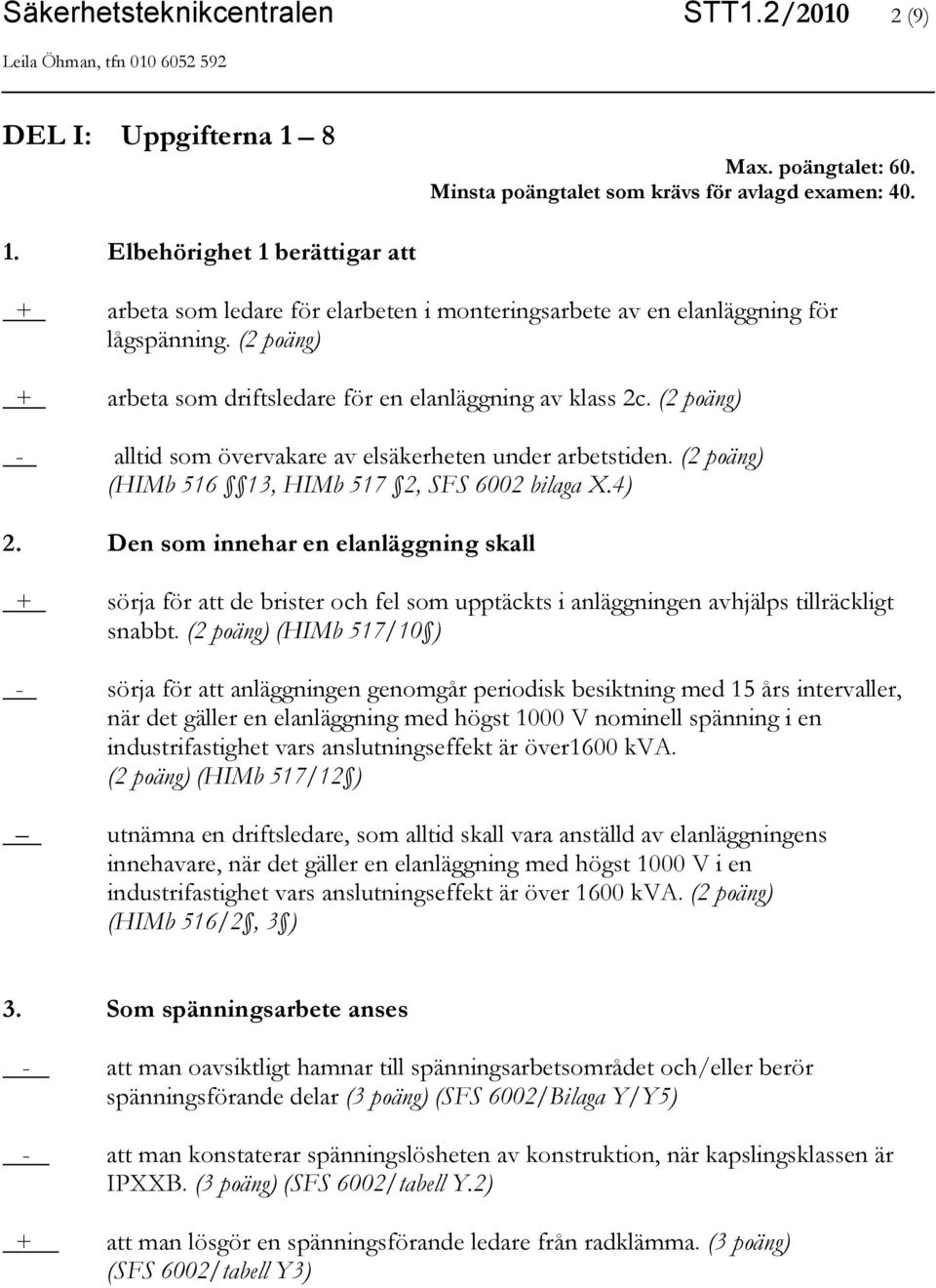 Den som innehar en elanläggning skall + sörja för att de brister och fel som upptäckts i anläggningen avhjälps tillräckligt snabbt.