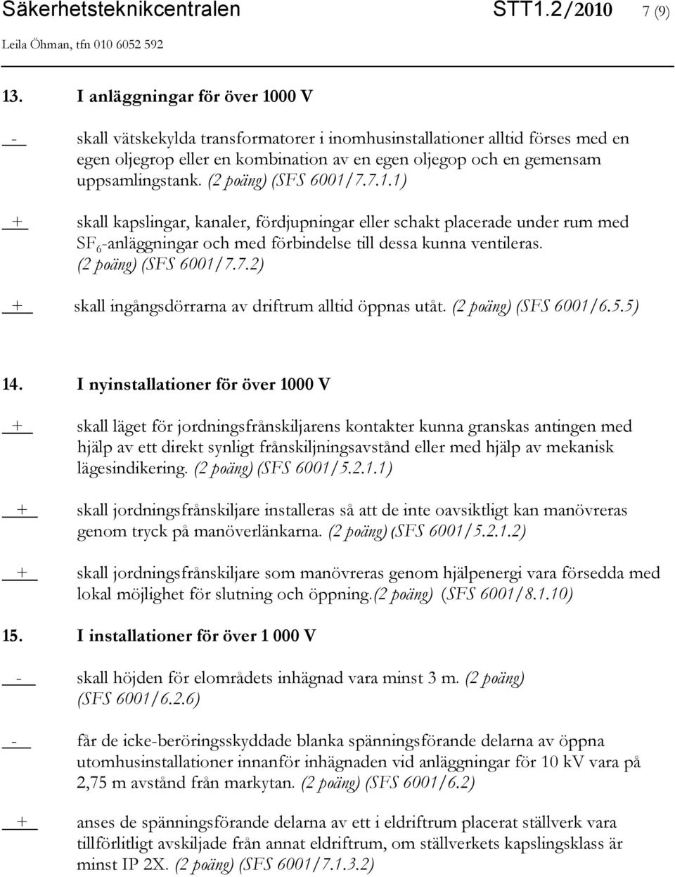 (2 poäng) (SFS 6001/7.7.1.1) + skall kapslingar, kanaler, fördjupningar eller schakt placerade under rum med SF 6 -anläggningar och med förbindelse till dessa kunna ventileras. (2 poäng) (SFS 6001/7.