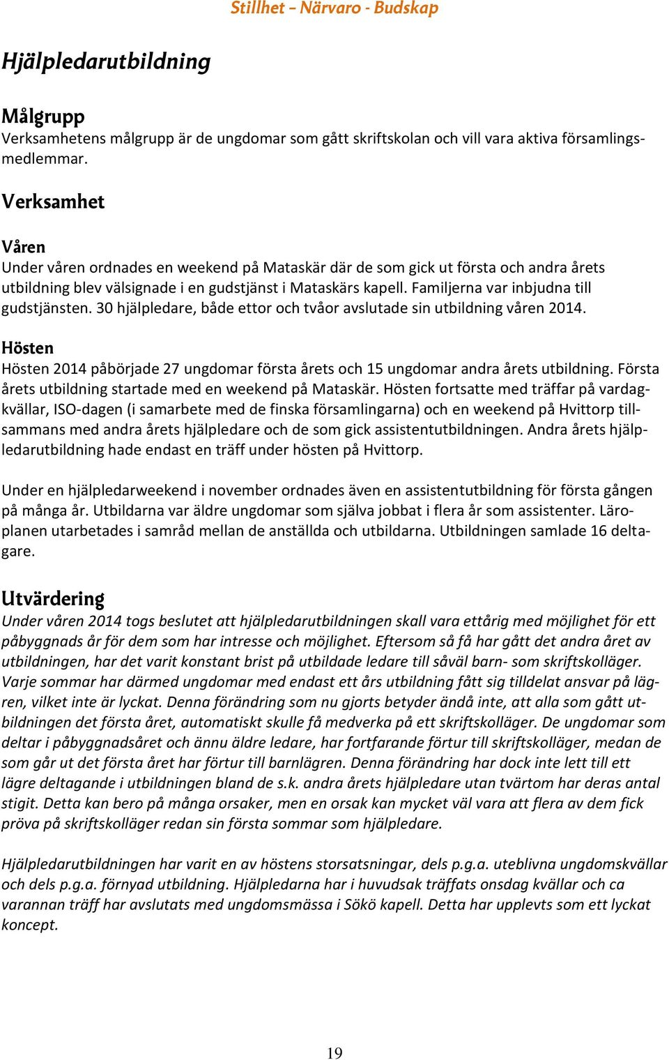 30 hjälpledare, både ettor och tvåor avslutade sin utbildning våren 2014. Hösten Hösten 2014 påbörjade 27 ungdomar första årets och 15 ungdomar andra årets utbildning.