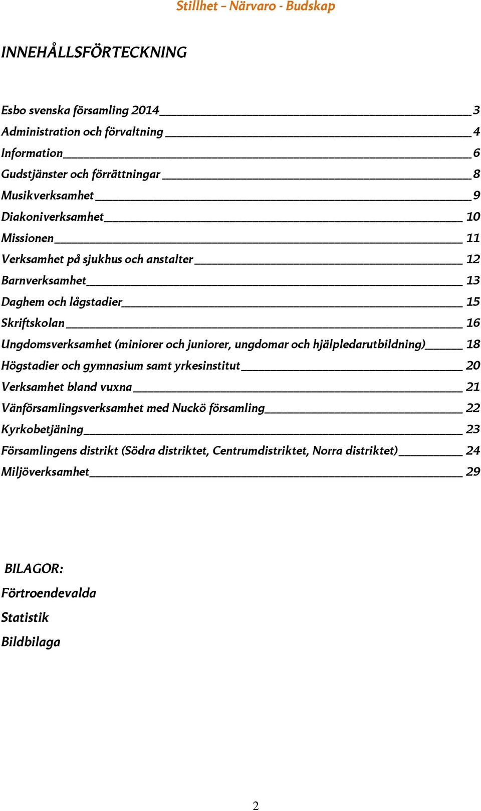 juniorer, ungdomar och hjälpledarutbildning) 18 Högstadier och gymnasium samt yrkesinstitut 20 bland vuxna 21 Vänförsamlingsverksamhet med Nuckö församling