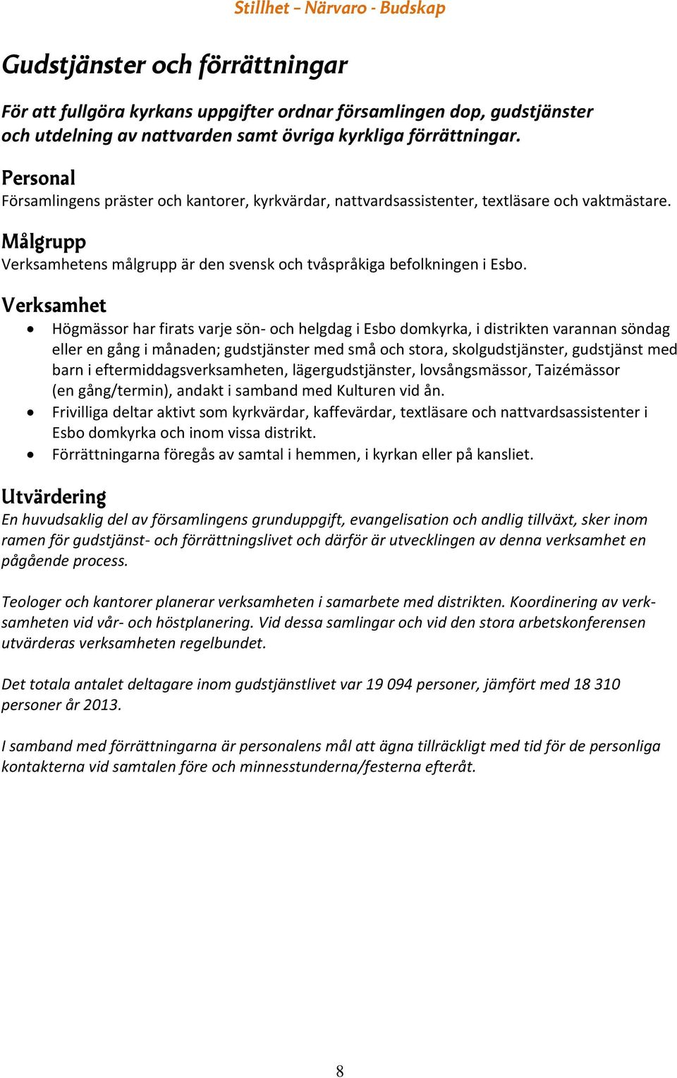 Högmässor har firats varje sön- och helgdag i Esbo domkyrka, i distrikten varannan söndag eller en gång i månaden; gudstjänster med små och stora, skolgudstjänster, gudstjänst med barn i