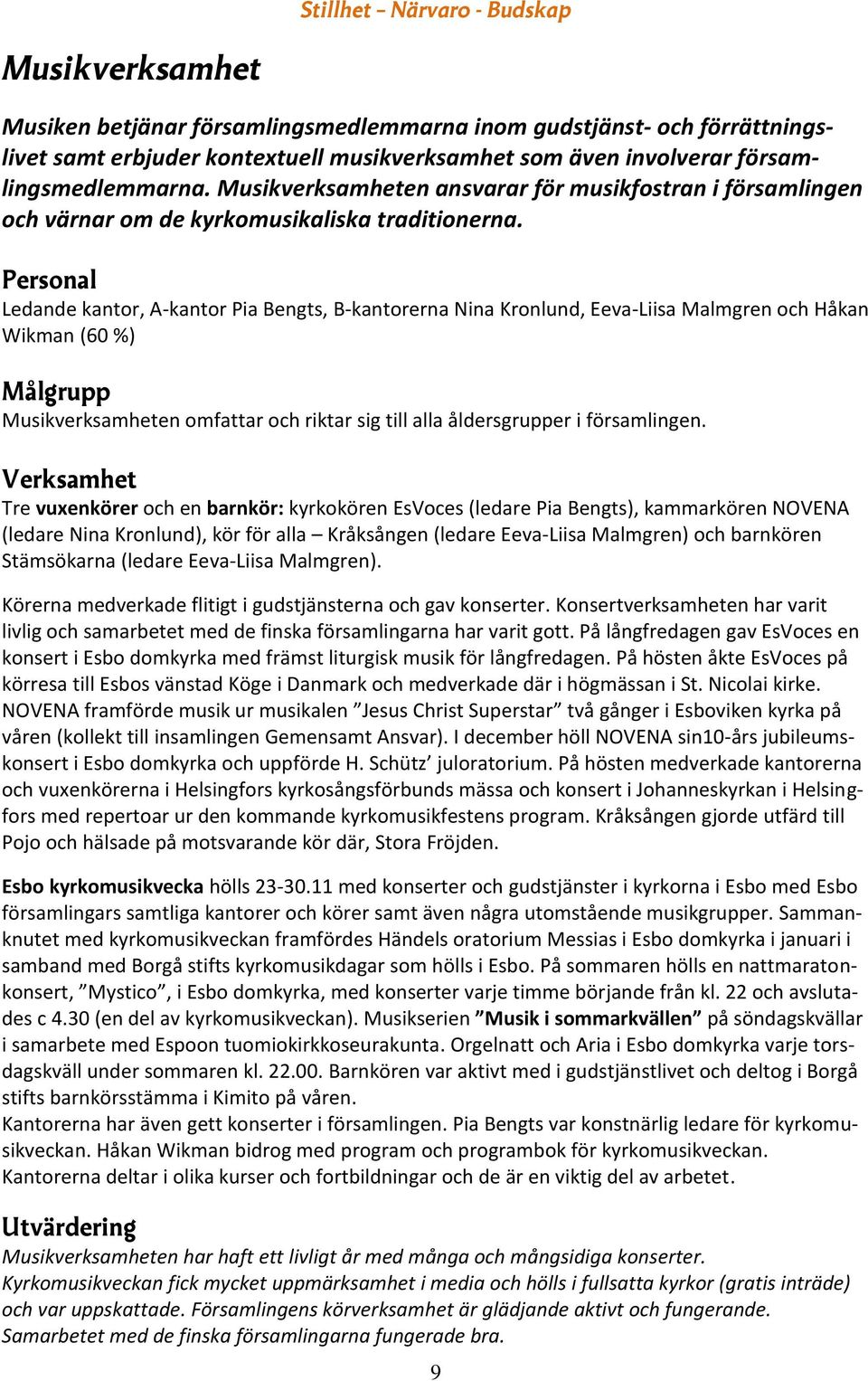 Personal Ledande kantor, A-kantor Pia Bengts, B-kantorerna Nina Kronlund, Eeva-Liisa Malmgren och Håkan Wikman (60 %) Musikverksamheten omfattar och riktar sig till alla åldersgrupper i församlingen.