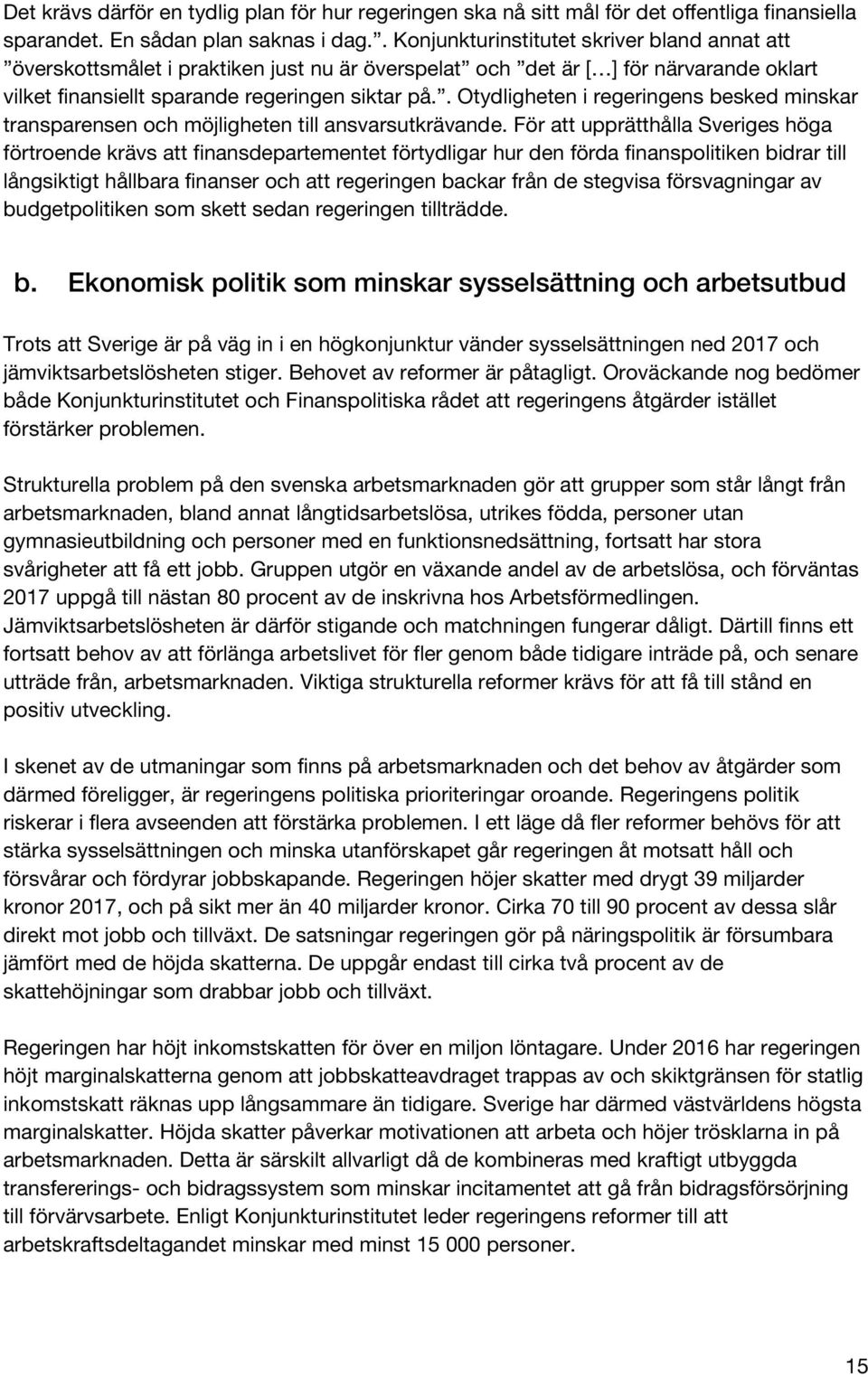 . Otydligheten i regeringens besked minskar transparensen och möjligheten till ansvarsutkrävande.