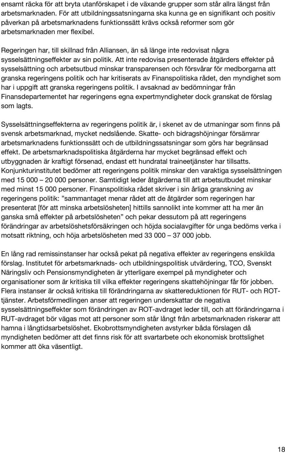 Regeringen har, till skillnad från Alliansen, än så länge inte redovisat några sysselsättningseffekter av sin politik.