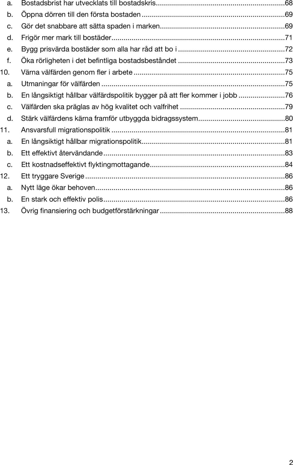 En långsiktigt hållbar välfärdspolitik bygger på att fler kommer i jobb...76 c. Välfärden ska präglas av hög kvalitet och valfrihet...79 d. Stärk välfärdens kärna framför utbyggda bidragssystem...80 11.