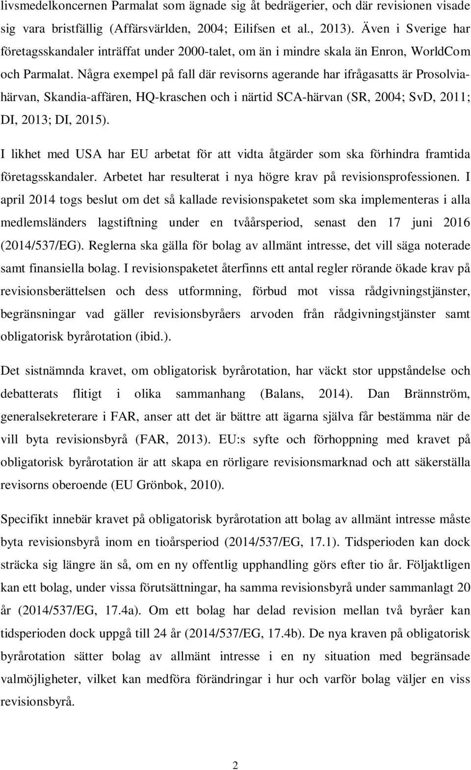 Några exempel på fall där revisorns agerande har ifrågasatts är Prosolviahärvan, Skandia-affären, HQ-kraschen och i närtid SCA-härvan (SR, 2004; SvD, 2011; DI, 2013; DI, 2015).