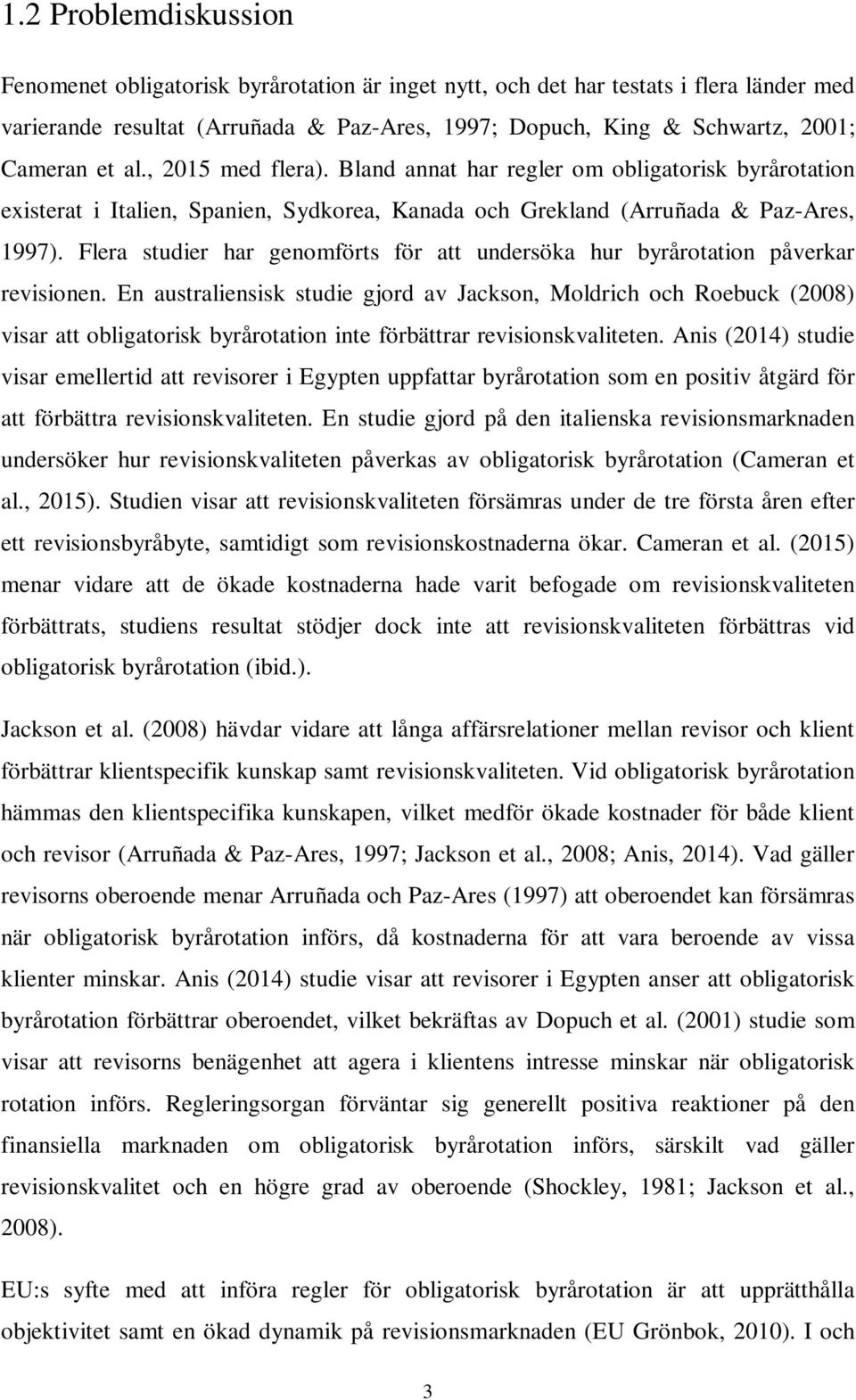 Flera studier har genomförts för att undersöka hur byrårotation påverkar revisionen.