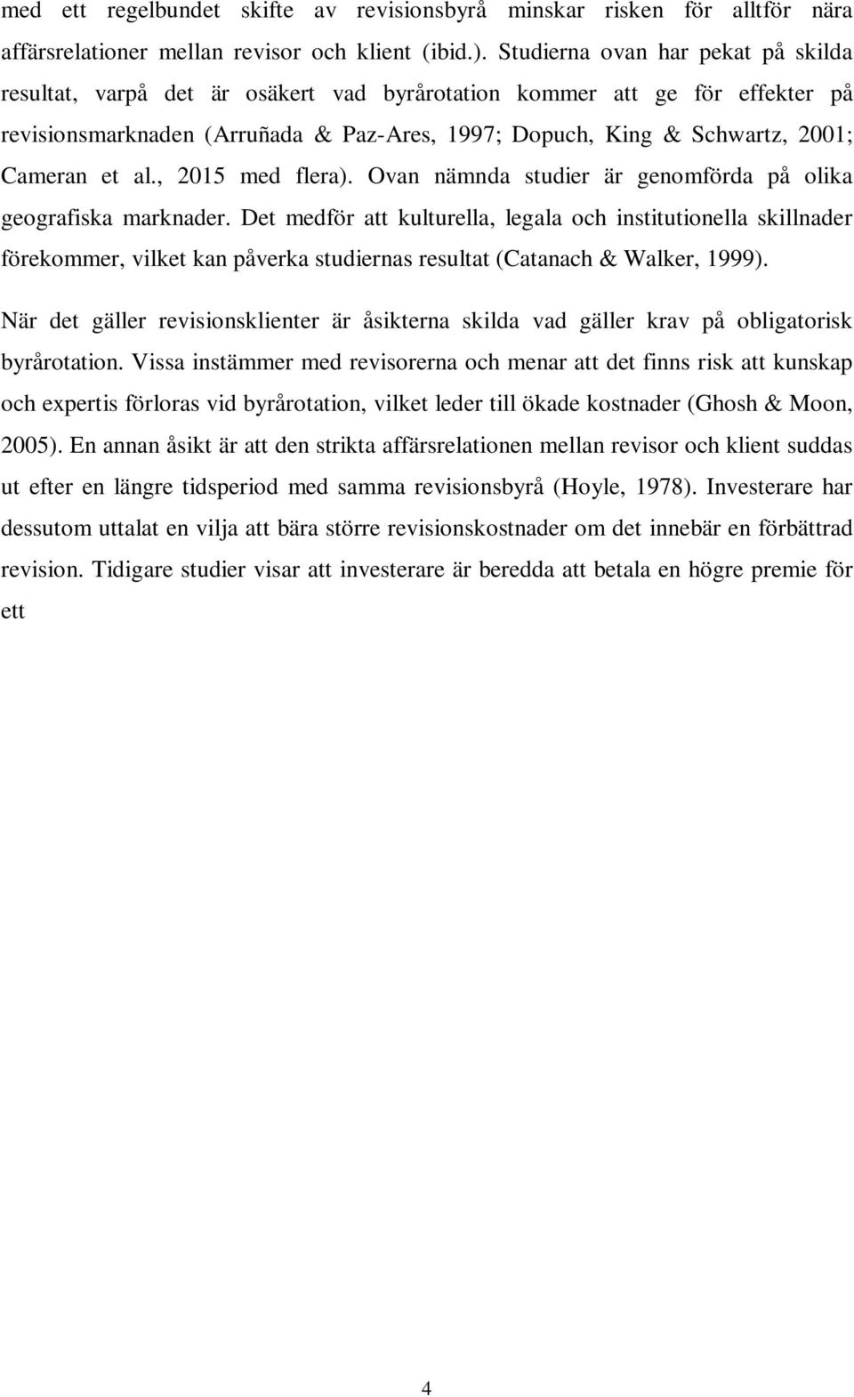 et al., 2015 med flera). Ovan nämnda studier är genomförda på olika geografiska marknader.