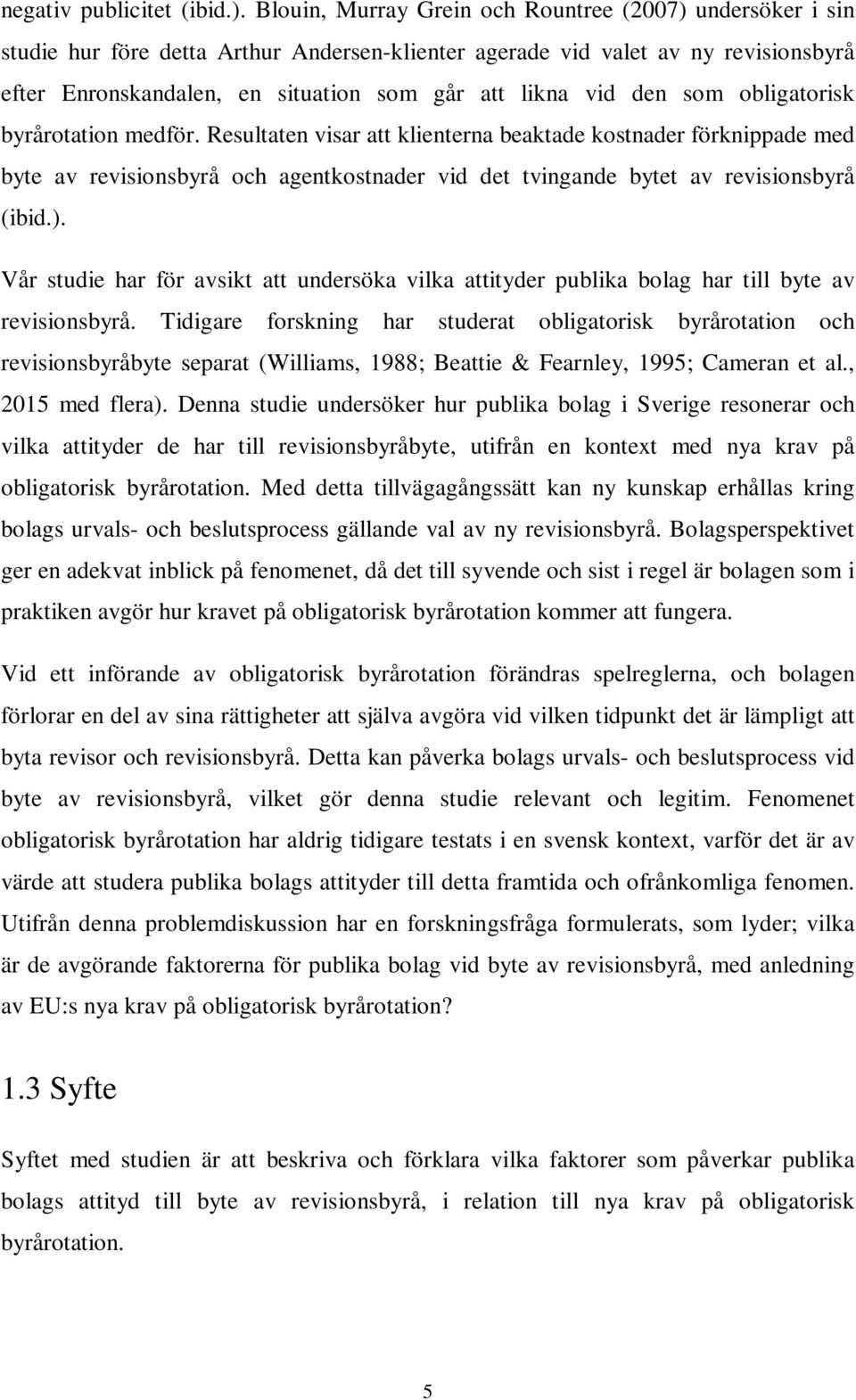 den som obligatorisk byrårotation medför. Resultaten visar att klienterna beaktade kostnader förknippade med byte av revisionsbyrå och agentkostnader vid det tvingande bytet av revisionsbyrå (ibid.).