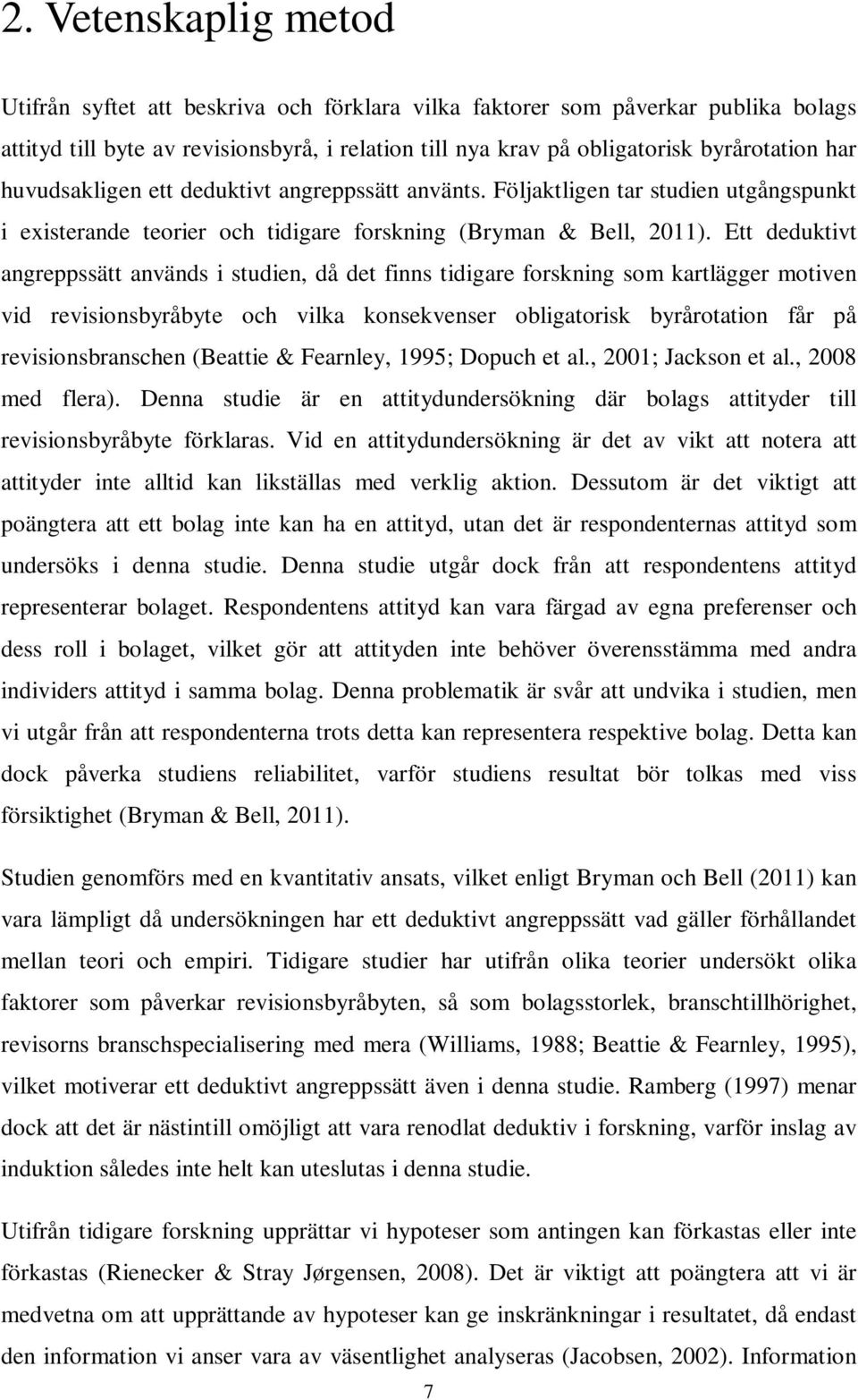 Ett deduktivt angreppssätt används i studien, då det finns tidigare forskning som kartlägger motiven vid revisionsbyråbyte och vilka konsekvenser obligatorisk byrårotation får på revisionsbranschen