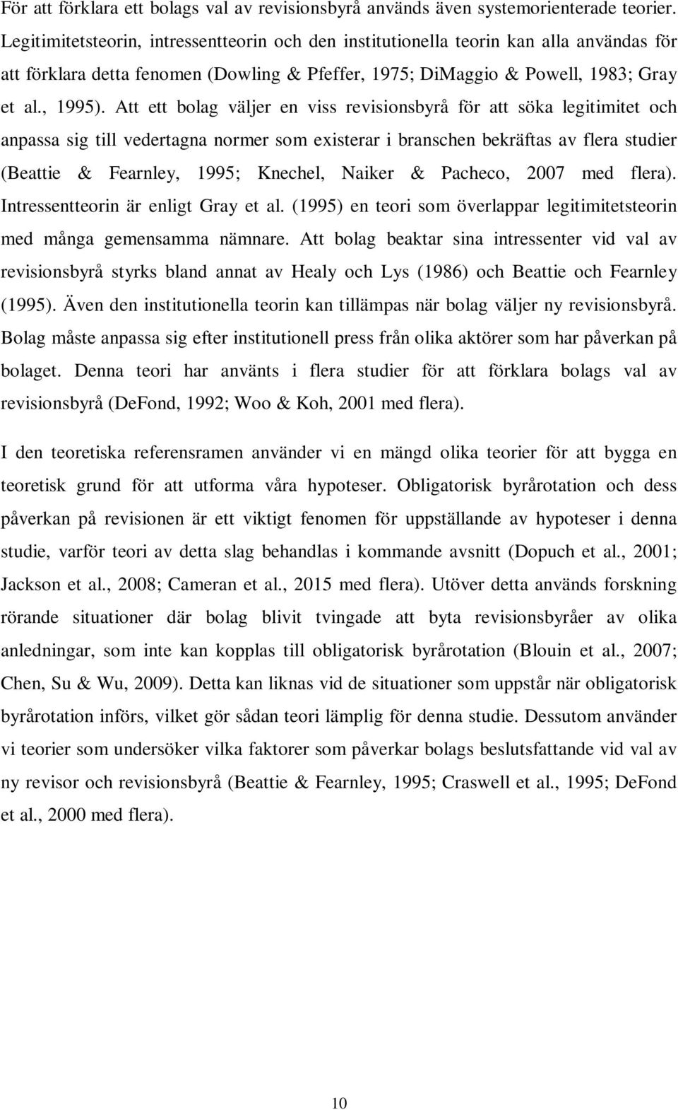 Att ett bolag väljer en viss revisionsbyrå för att söka legitimitet och anpassa sig till vedertagna normer som existerar i branschen bekräftas av flera studier (Beattie & Fearnley, 1995; Knechel,