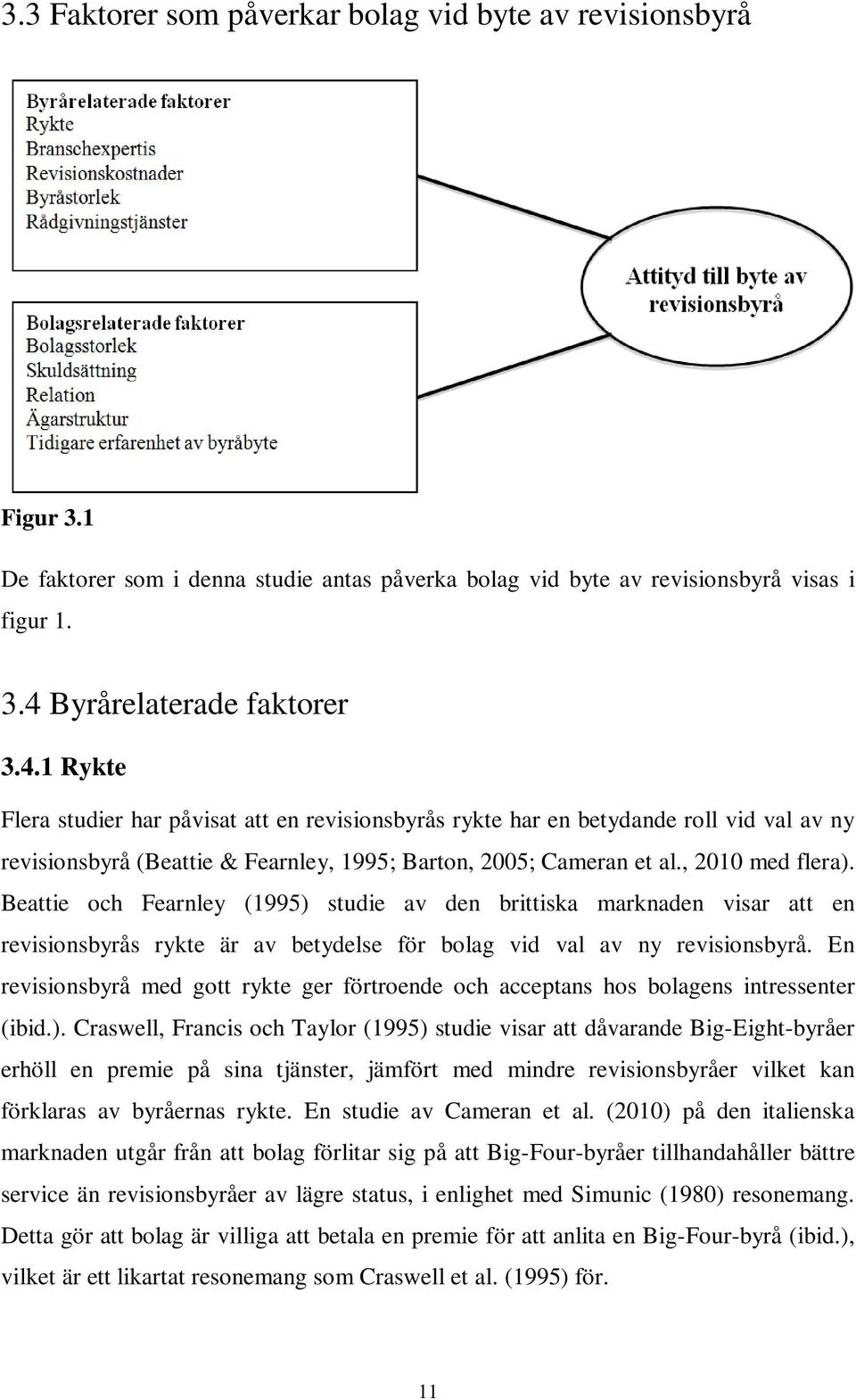 , 2010 med flera). Beattie och Fearnley (1995) studie av den brittiska marknaden visar att en revisionsbyrås rykte är av betydelse för bolag vid val av ny revisionsbyrå.