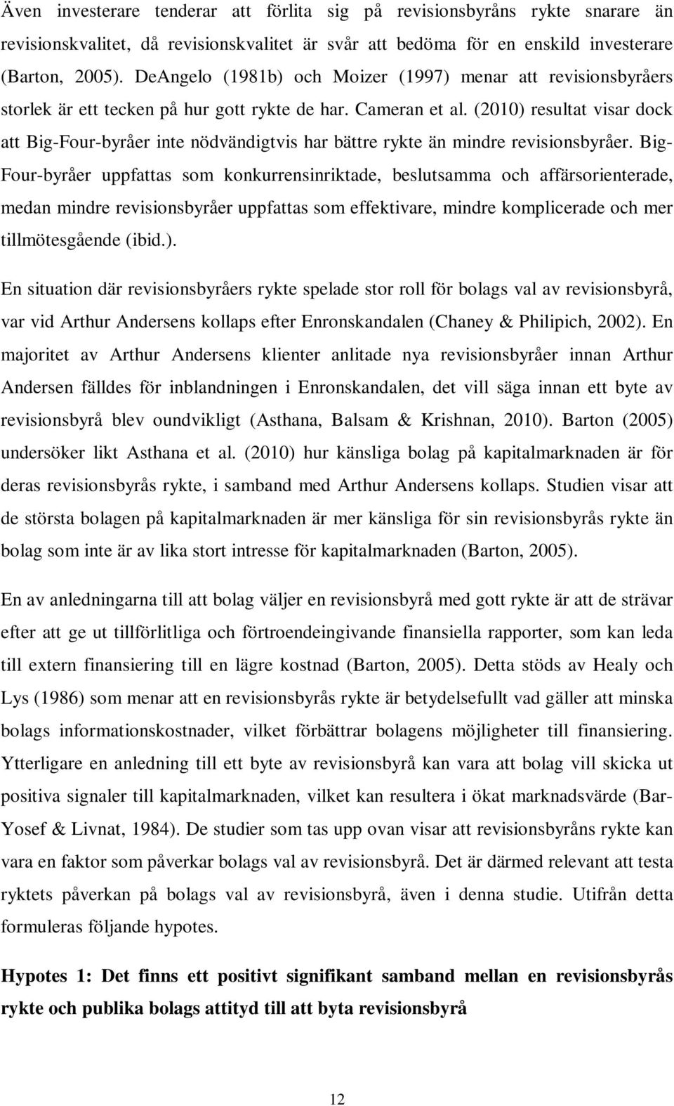 (2010) resultat visar dock att Big-Four-byråer inte nödvändigtvis har bättre rykte än mindre revisionsbyråer.