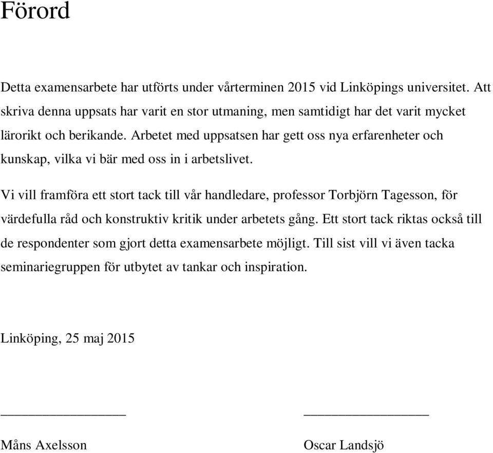 Arbetet med uppsatsen har gett oss nya erfarenheter och kunskap, vilka vi bär med oss in i arbetslivet.
