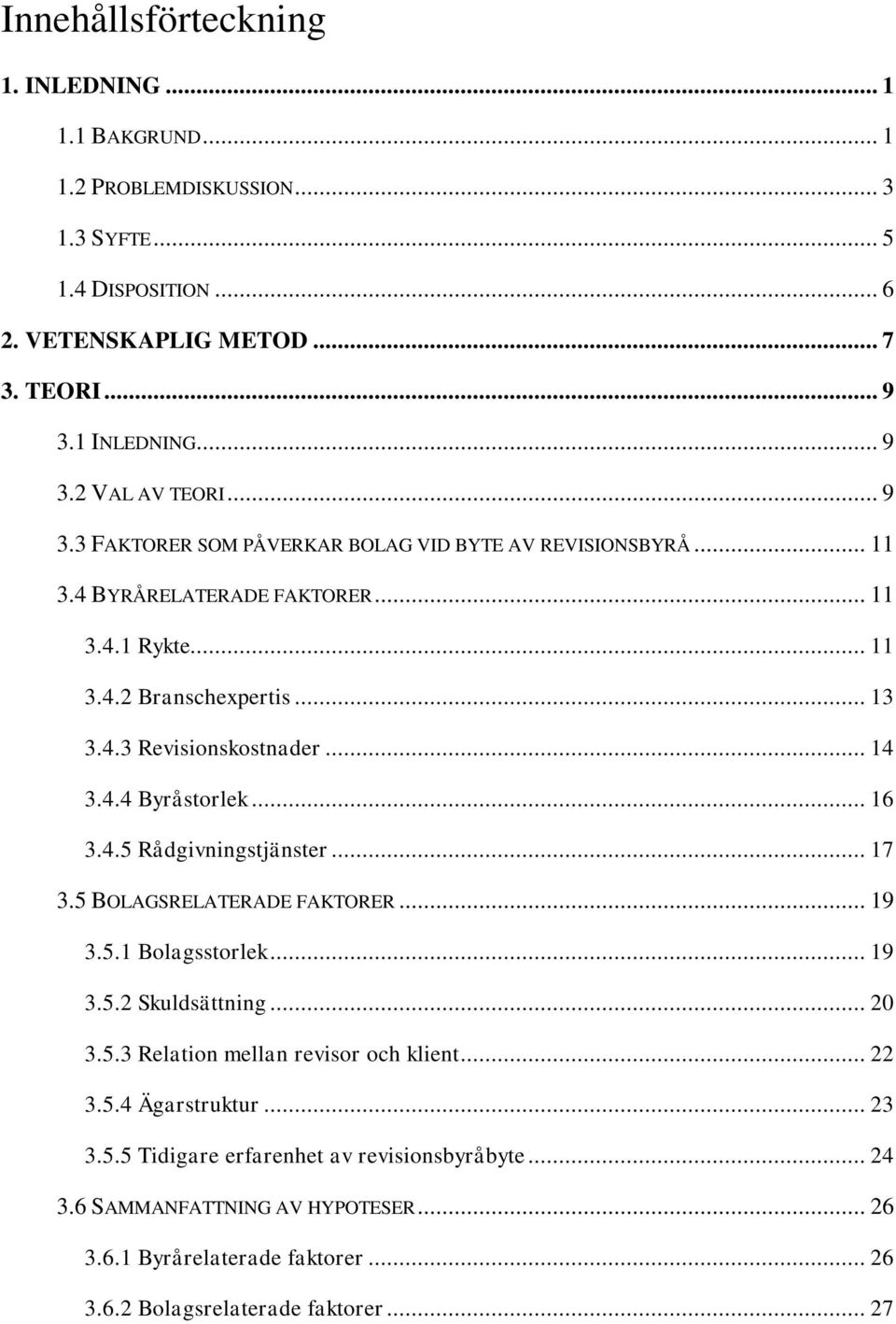 .. 16 3.4.5 Rådgivningstjänster... 17 3.5 BOLAGSRELATERADE FAKTORER... 19 3.5.1 Bolagsstorlek... 19 3.5.2 Skuldsättning... 20 3.5.3 Relation mellan revisor och klient... 22 3.5.4 Ägarstruktur.