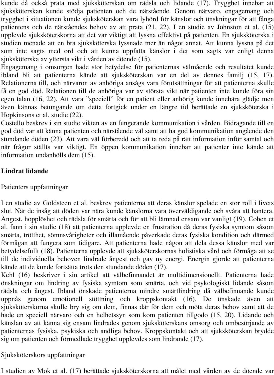 I en studie av Johnston et al. (15) upplevde sjuksköterskorna att det var viktigt att lyssna effektivt på patienten.