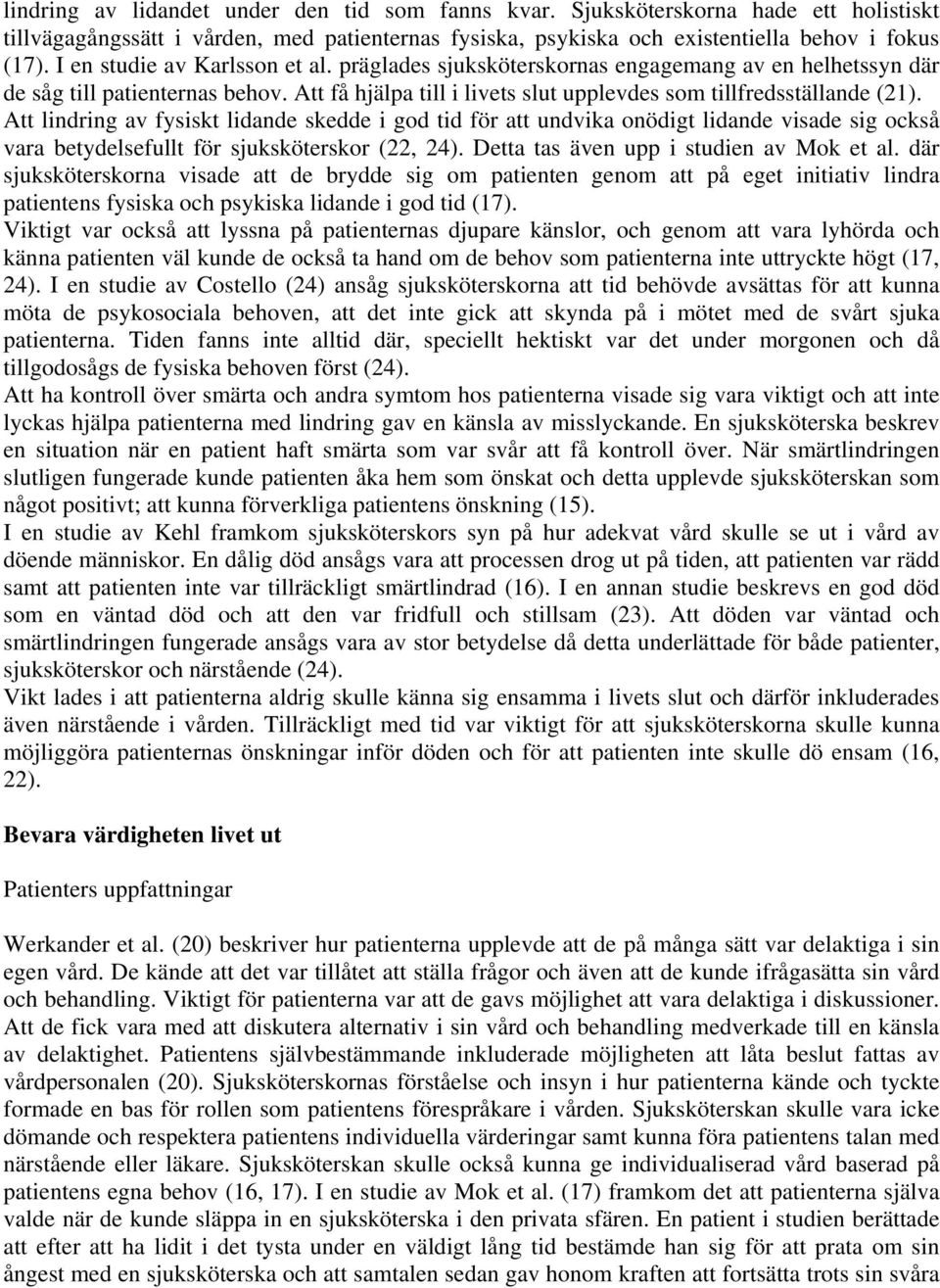 Att lindring av fysiskt lidande skedde i god tid för att undvika onödigt lidande visade sig också vara betydelsefullt för sjuksköterskor (22, 24). Detta tas även upp i studien av Mok et al.