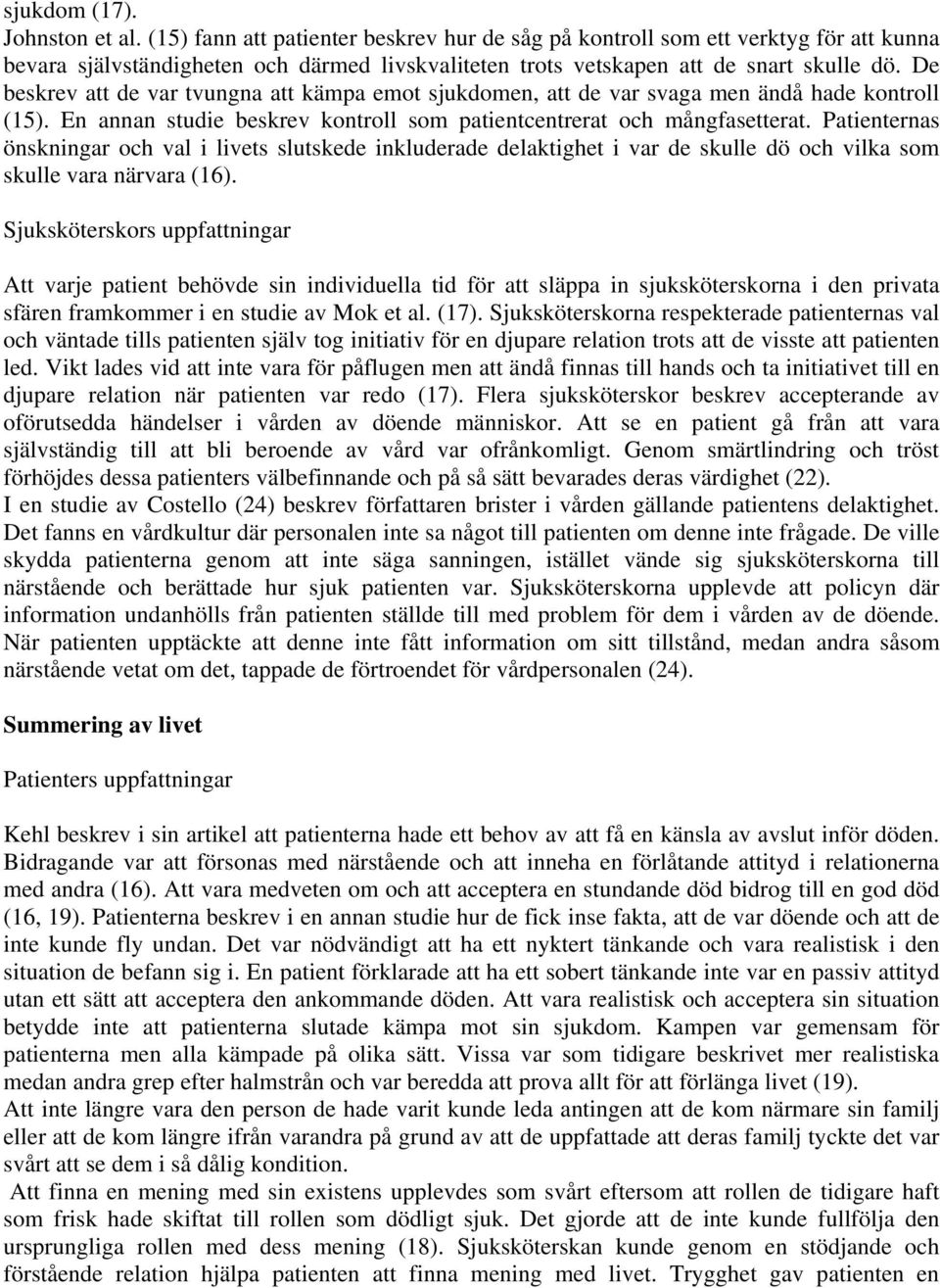 De beskrev att de var tvungna att kämpa emot sjukdomen, att de var svaga men ändå hade kontroll (15). En annan studie beskrev kontroll som patientcentrerat och mångfasetterat.