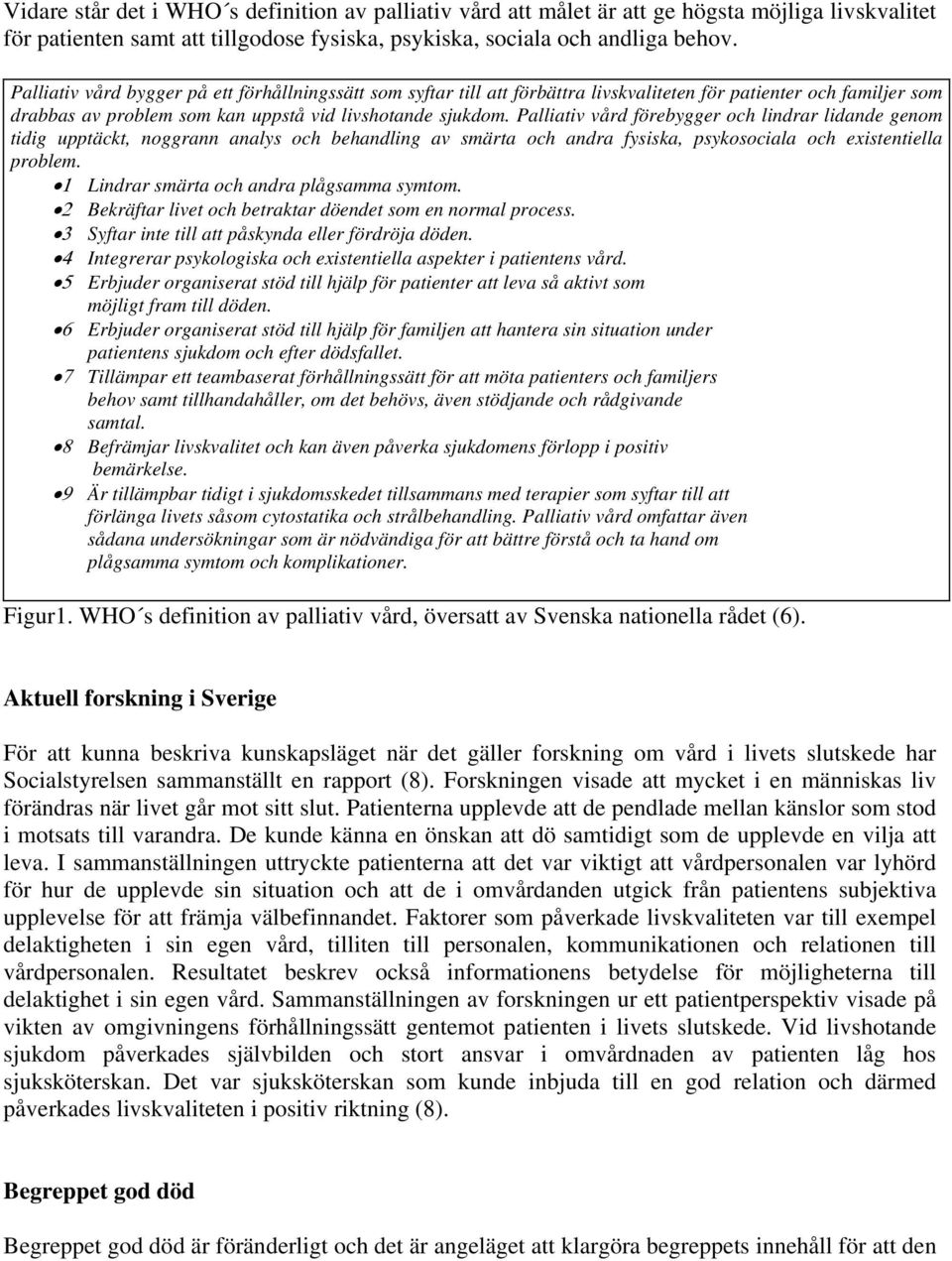 Palliativ vård förebygger och lindrar lidande genom tidig upptäckt, noggrann analys och behandling av smärta och andra fysiska, psykosociala och existentiella problem.