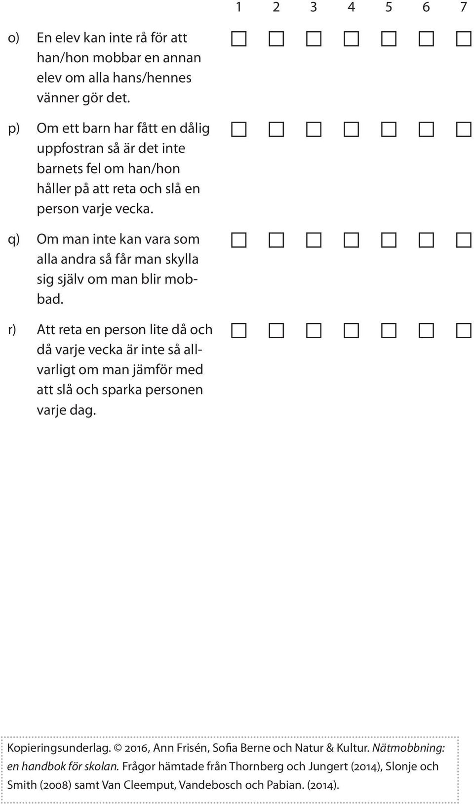 person varje vecka. q) Om man inte kan vara som alla andra så får man skylla sig själv om man blir mobbad.