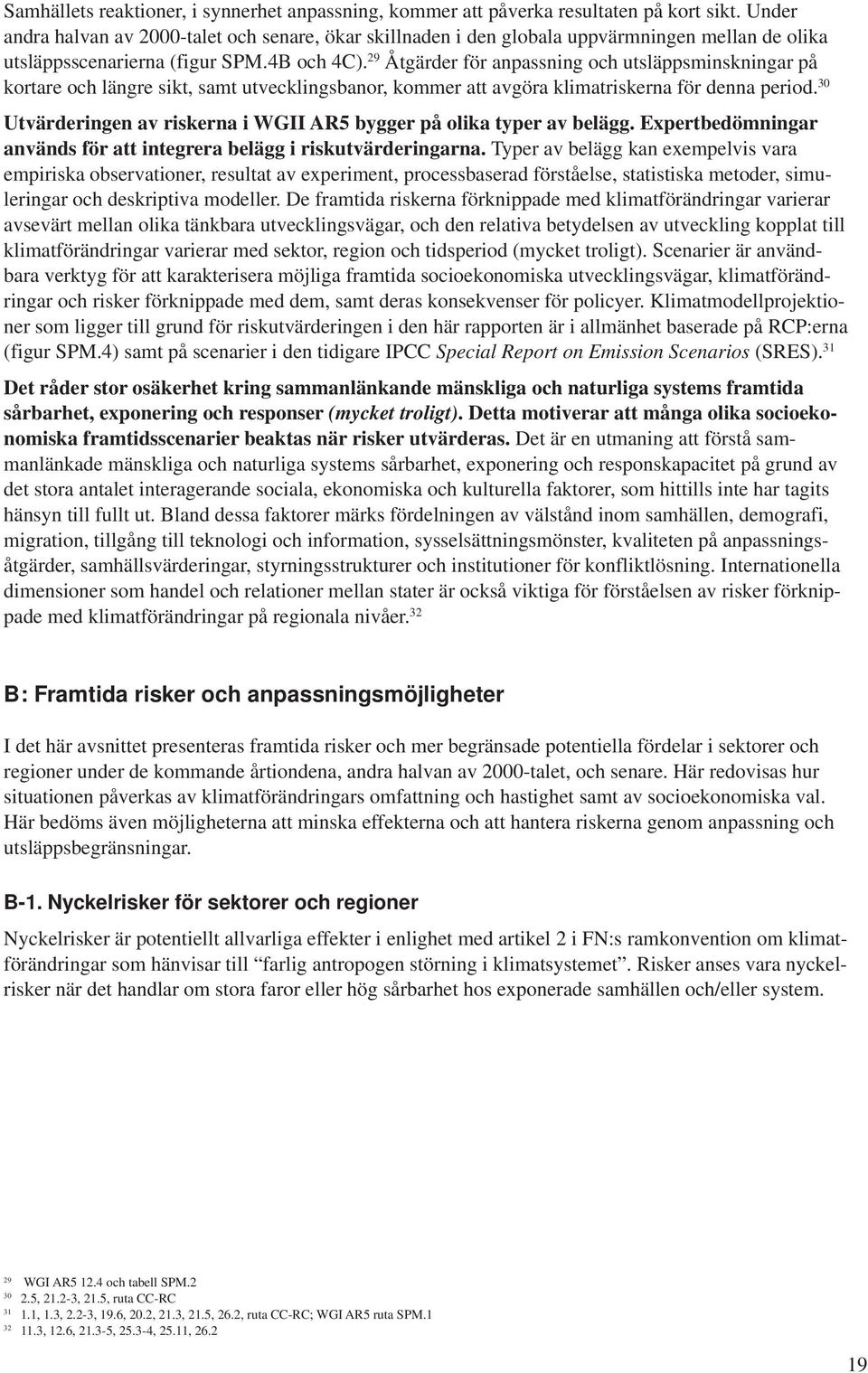 29 Åtgärder för anpassning och utsläppsminskningar på kortare och längre sikt, samt utvecklingsbanor, kommer att avgöra klimatriskerna för denna period.