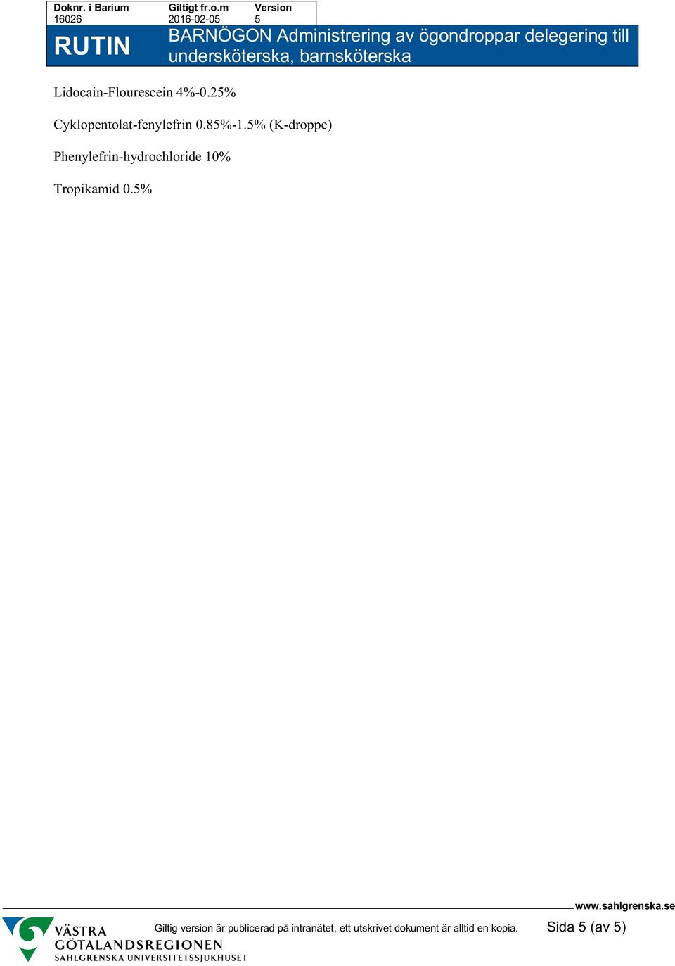 5% (K-droppe) Phenylefrin-hydrochloride 10% Tropikamid