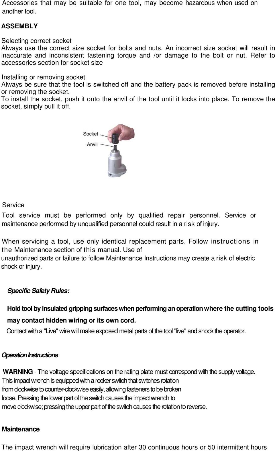 Refer to accessories section for socket size Installing or removing socket Always be sure that the tool is switched off and the battery pack is removed before installing or removing the socket.