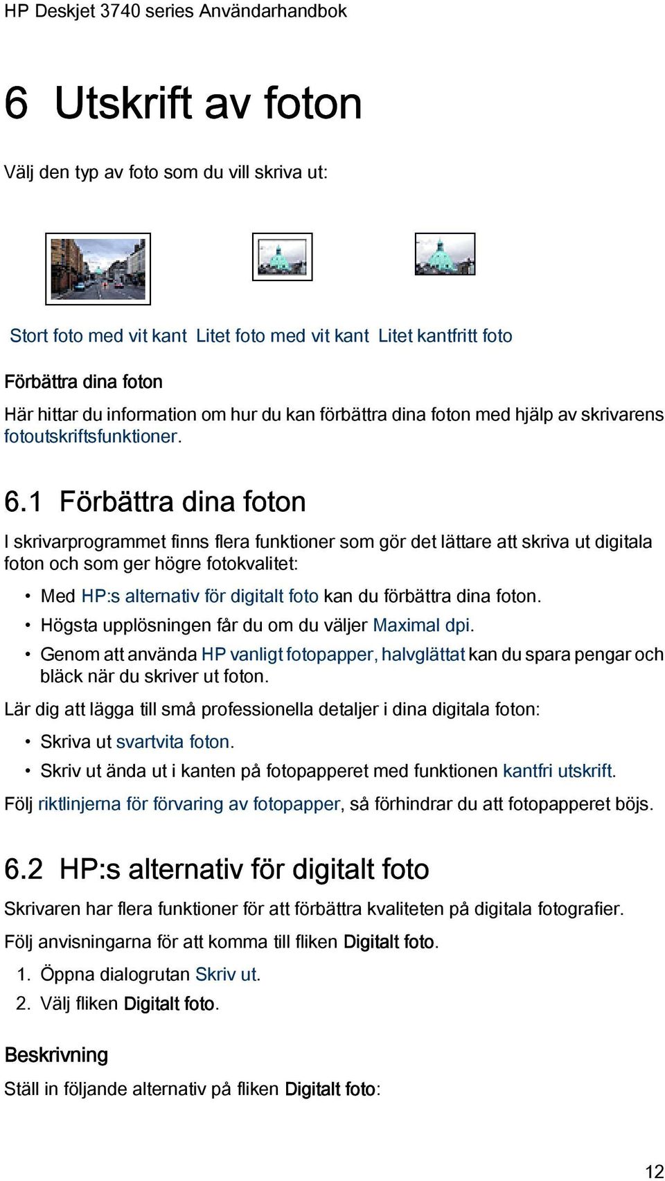 1 Förbättra dina foton I skrivarprogrammet finns flera funktioner som gör det lättare att skriva ut digitala foton och som ger högre fotokvalitet: Med HP:s alternativ för digitalt foto kan du