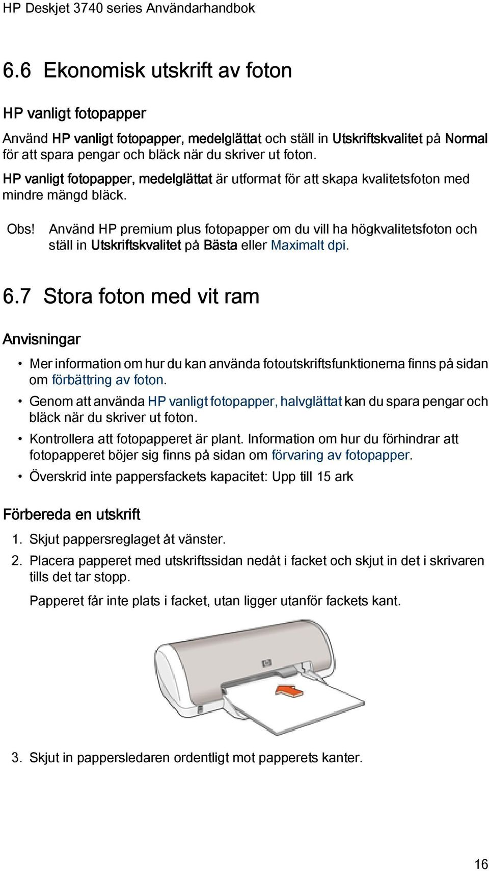 Använd HP premium plus fotopapper om du vill ha högkvalitetsfoton och ställ in Utskriftskvalitet på Bästa eller Maximalt dpi. 6.