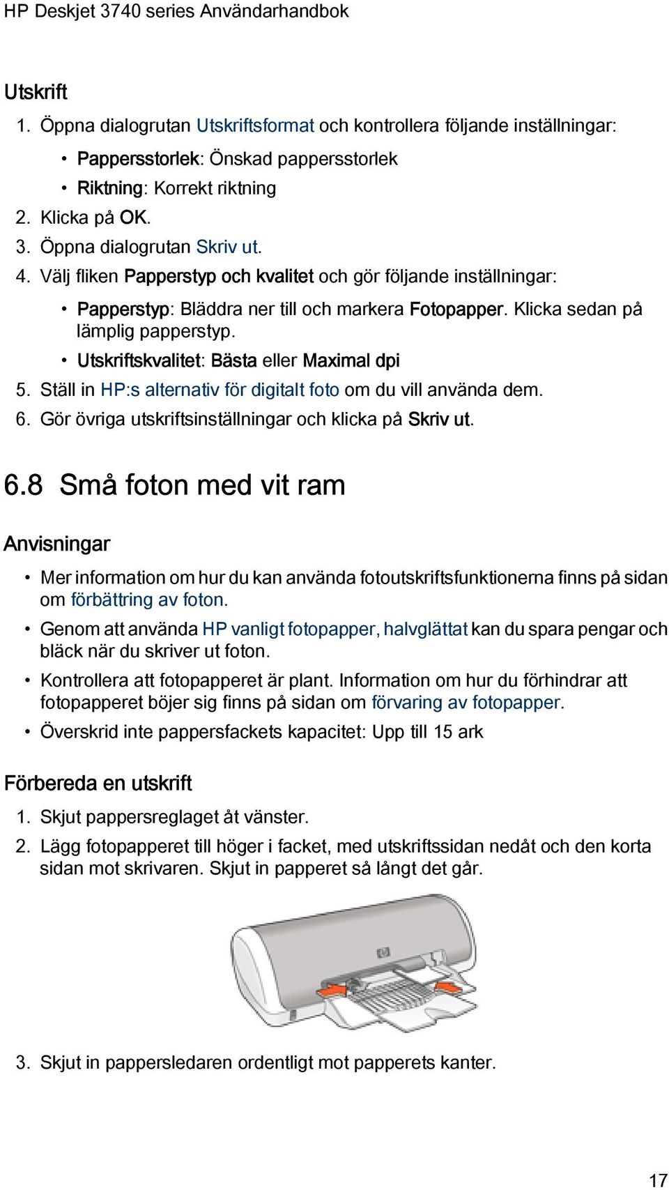 Utskriftskvalitet: Bästa eller Maximal dpi 5. Ställ in HP:s alternativ för digitalt foto om du vill använda dem. 6.