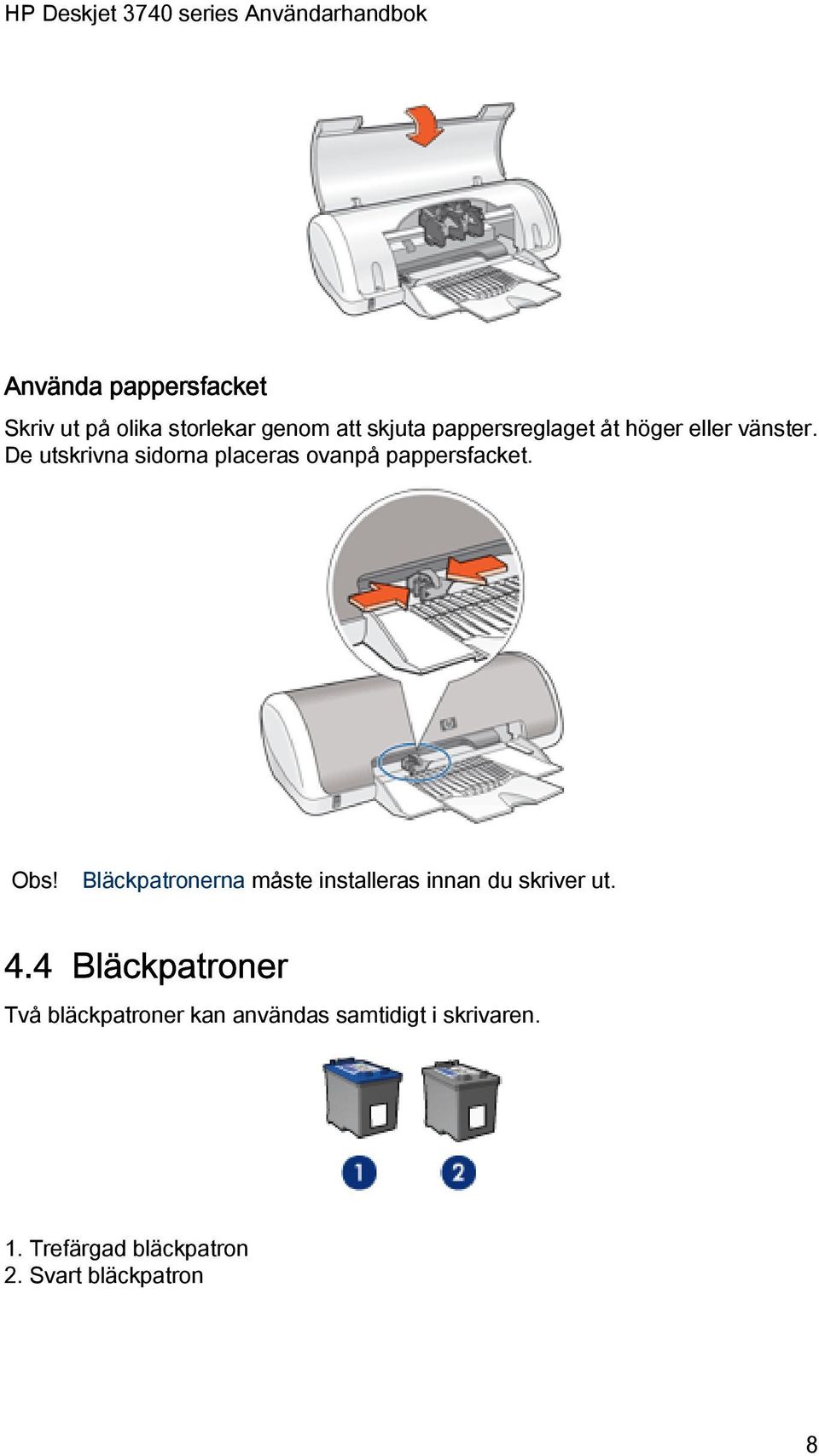 Bläckpatronerna måste installeras innan du skriver ut. 4.